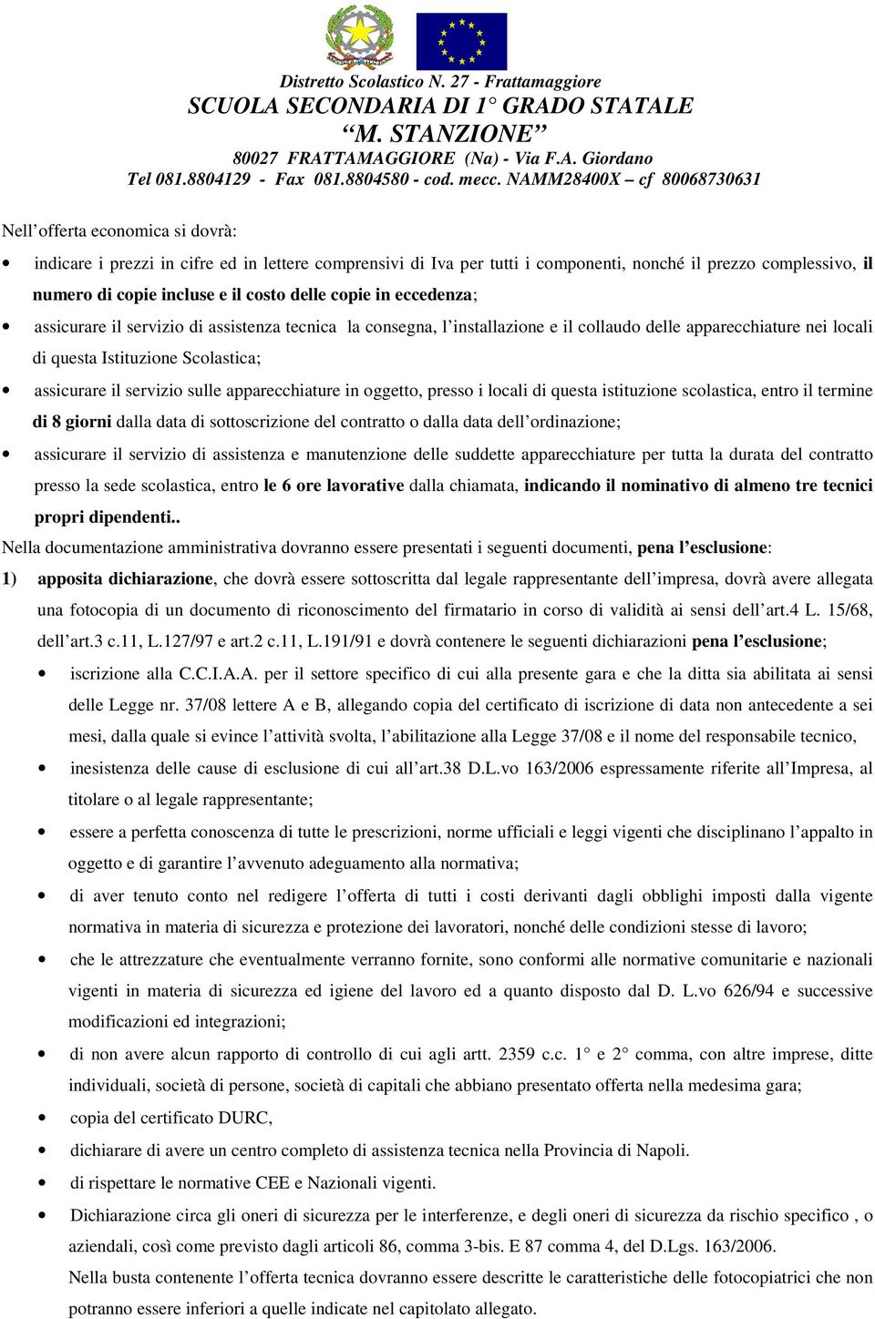 apparecchiature in oggetto, presso i locali di questa istituzione scolastica, entro il termine di 8 giorni dalla data di sottoscrizione del contratto o dalla data dell ordinazione; assicurare il