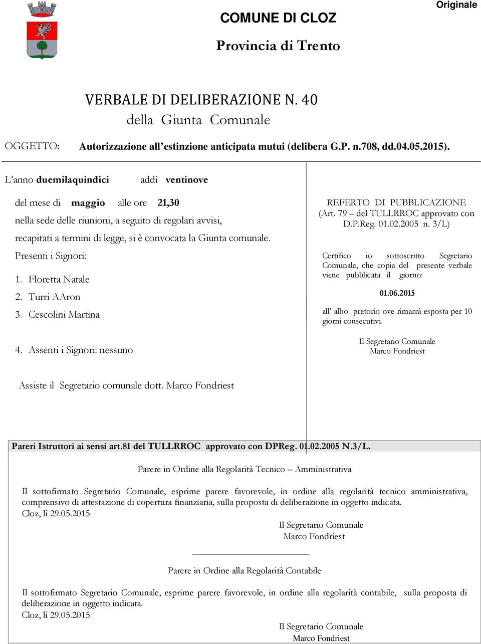 Presenti i Signori: 1. Floretta Natale 2. Turri AAron 3. Cescolini Martina 4. Assenti i Signori: nessuno REFERTO DI PUBBLICAZIONE (Art. 79 del TULLRROC approvato con D.P.Reg. 01.02.2005 n.