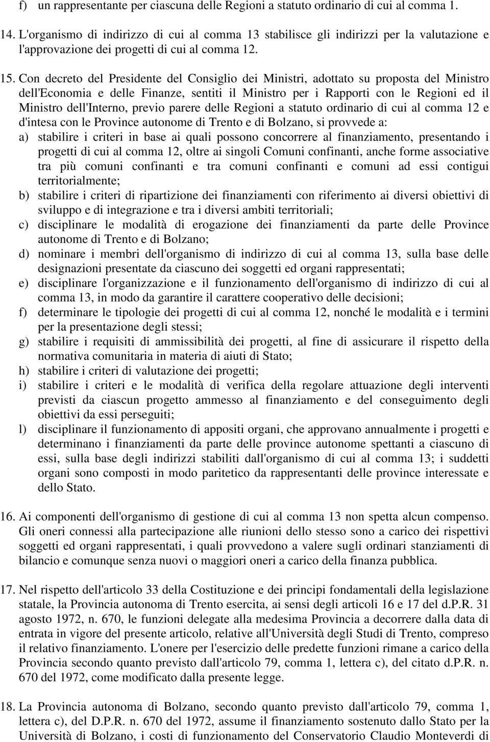 Con decreto del Presidente del Consiglio dei Ministri, adottato su proposta del Ministro dell'economia e delle Finanze, sentiti il Ministro per i Rapporti con le Regioni ed il Ministro dell'interno,