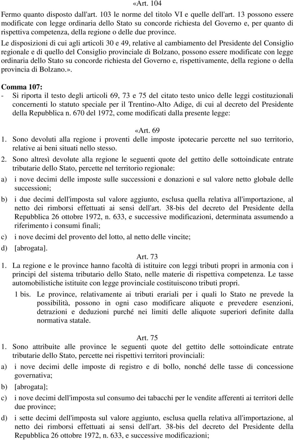 Le disposizioni di cui agli articoli 30 e 49, relative al cambiamento del Presidente del Consiglio regionale e di quello del Consiglio provinciale di Bolzano, possono essere modificate con legge