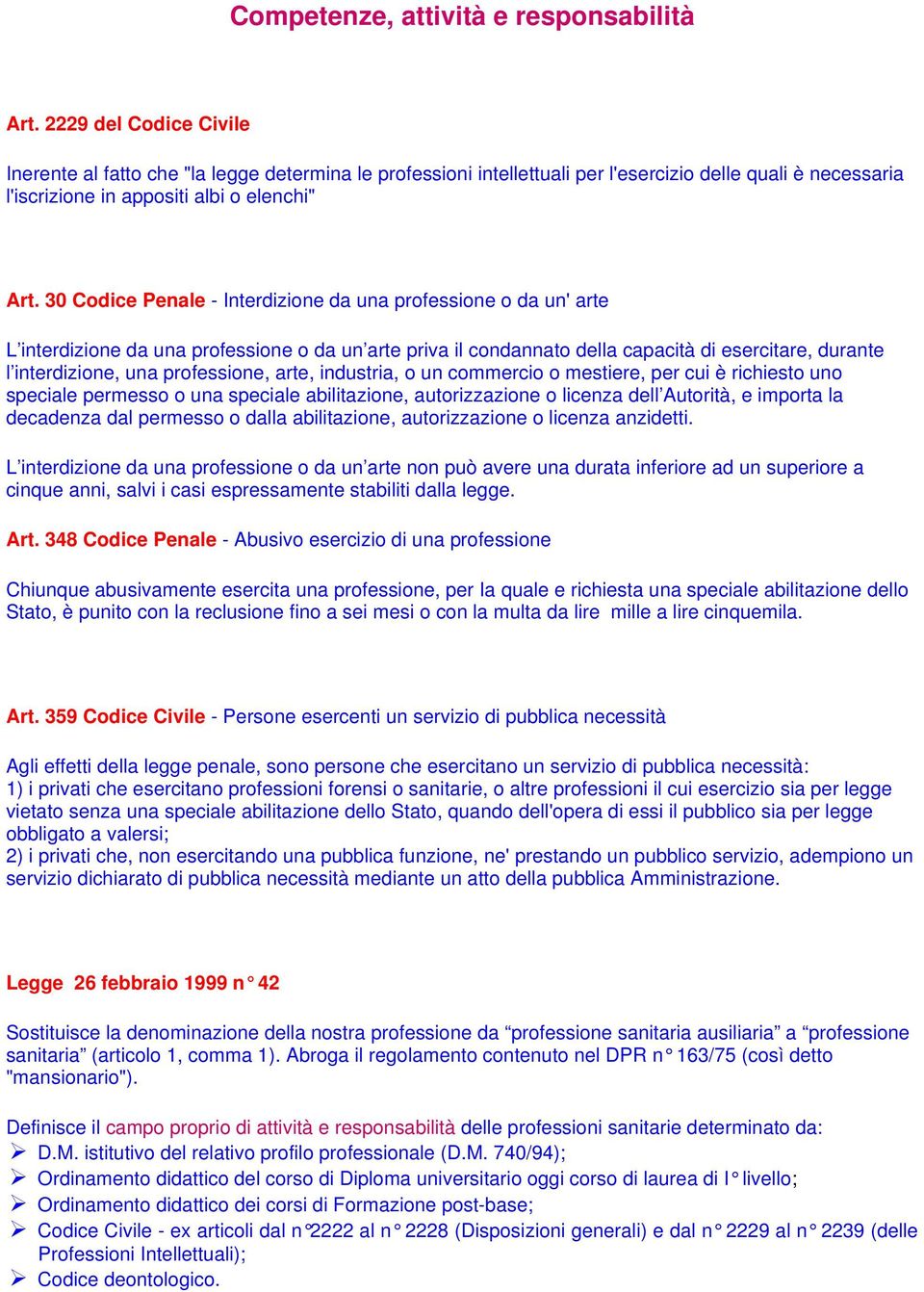 30 Codice Penale - Interdizione da una professione o da un' arte L interdizione da una professione o da un arte priva il condannato della capacità di esercitare, durante l interdizione, una