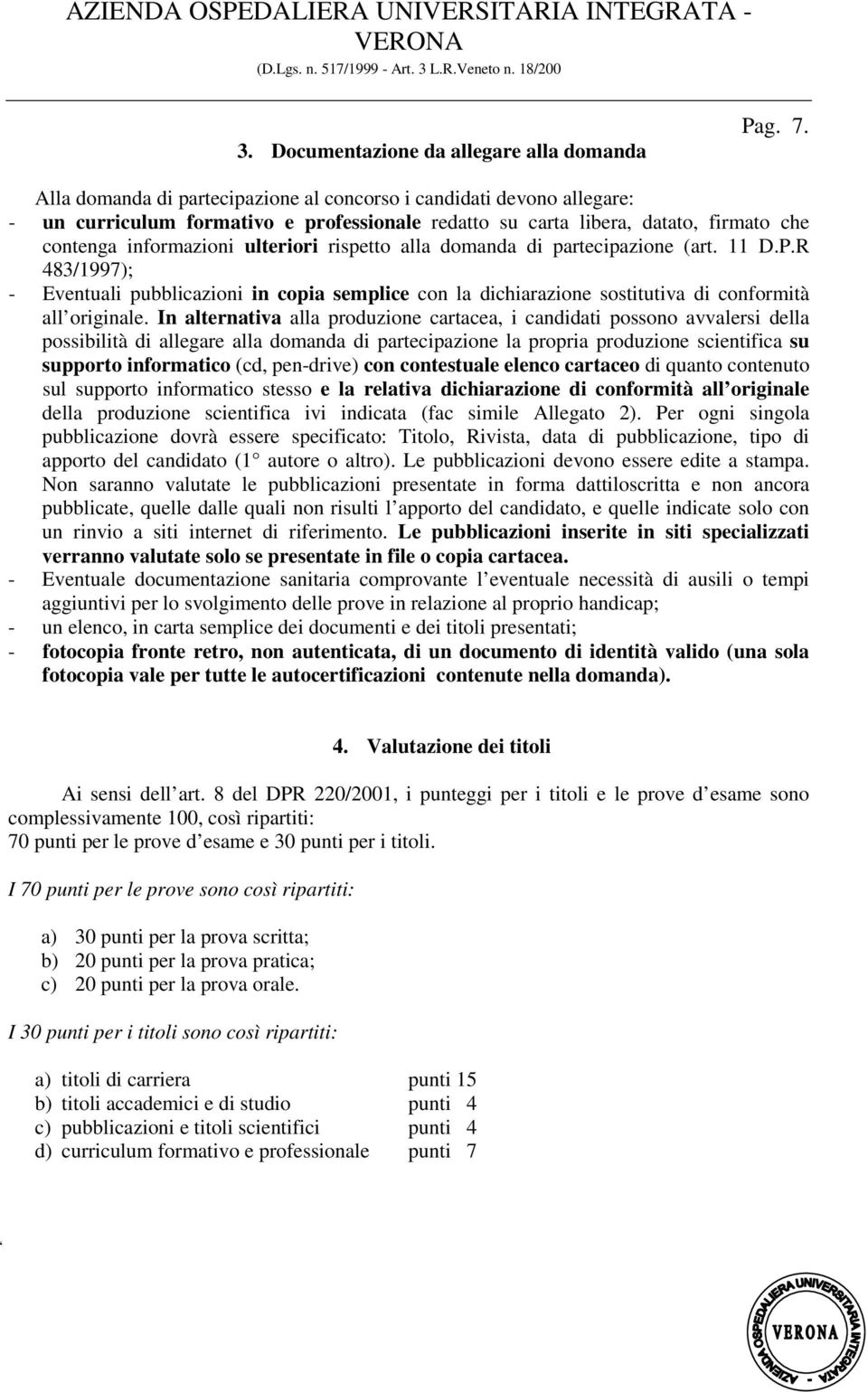 alla domanda di partecipazione (art. 11 D.P.R 483/1997); - Eventuali pubblicazioni in copia semplice con la dichiarazione sostitutiva di conformità all originale.