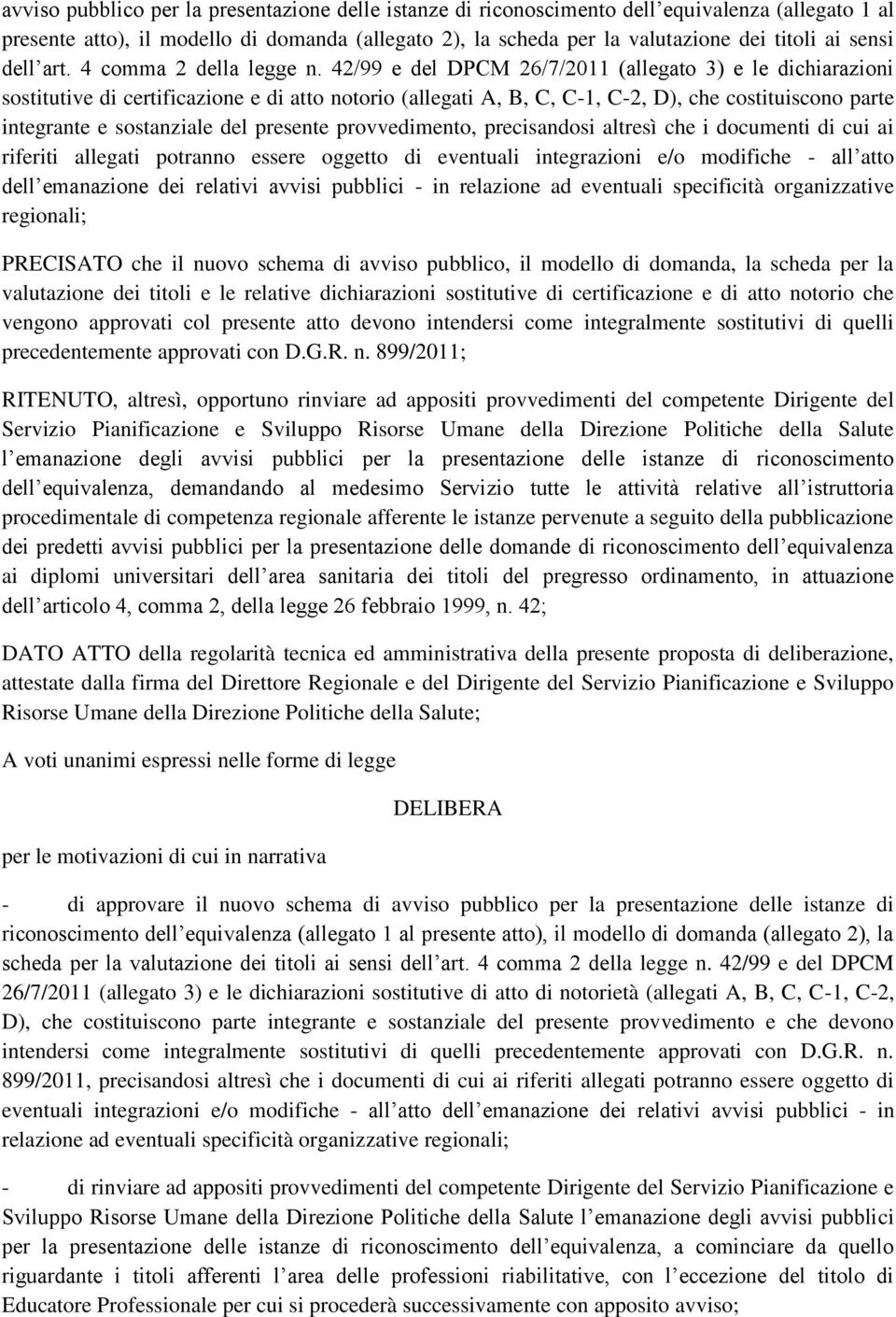 42/99 e del DPCM 26/7/2011 (allegato 3) e le dichiarazioni sostitutive di certificazione e di atto notorio (allegati A, B, C, C-1, C-2, D), che costituiscono parte integrante e sostanziale del