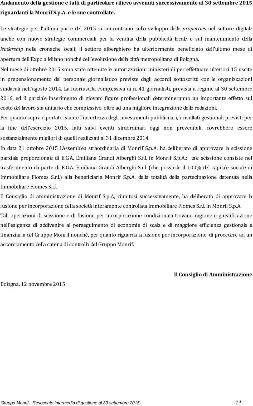 mantenimento della leadership nelle cronache locali; il settore alberghiero ha ulteriormente beneficiato dell ultimo mese di apertura dell Expo a Milano nonché dell evoluzione della città