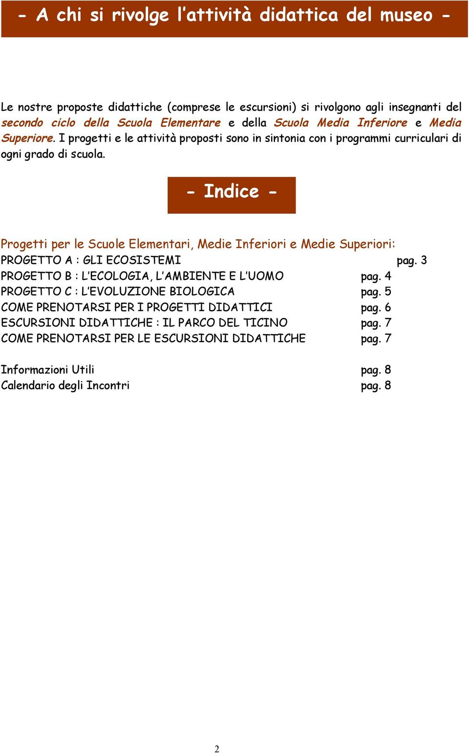 - Indice - - Indice - Progetti per le Scuole Elementari, Medie Inferiori e Medie Superiori: PROGETTO A : GLI ECOSISTEMI pag. 3 PROGETTO B : L ECOLOGIA, L AMBIENTE E L UOMO pag.