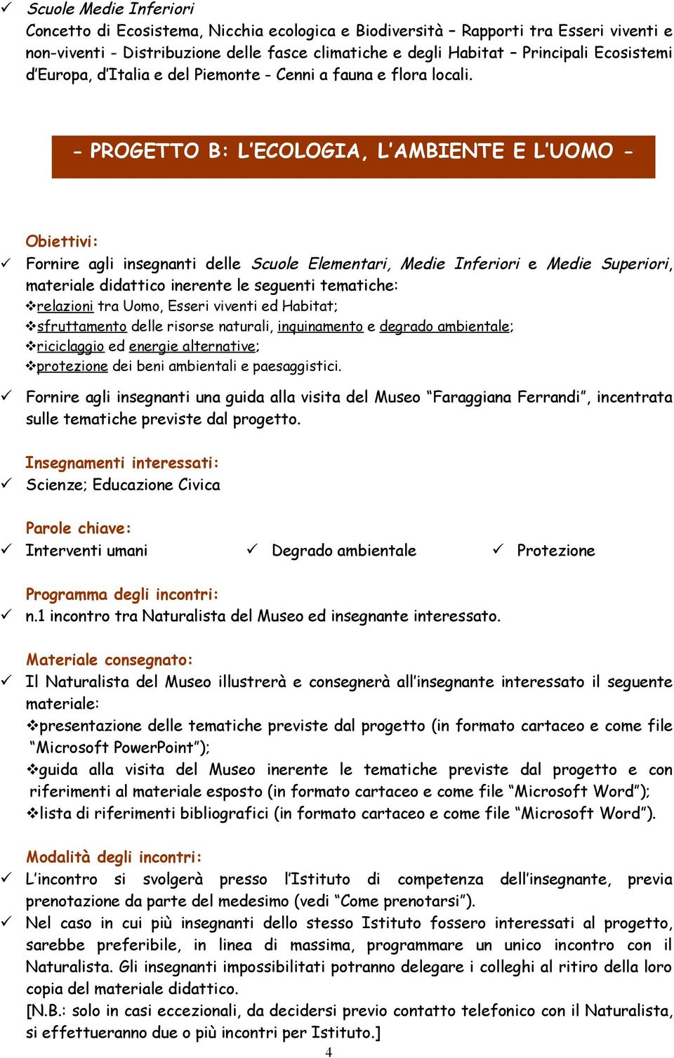 - PROGETTO B: L ECOLOGIA, L AMBIENTE E L UOMO - Obiettivi: Fornire agli insegnanti delle Scuole Elementari, Medie Inferiori e Medie Superiori, materiale didattico inerente le seguenti tematiche: