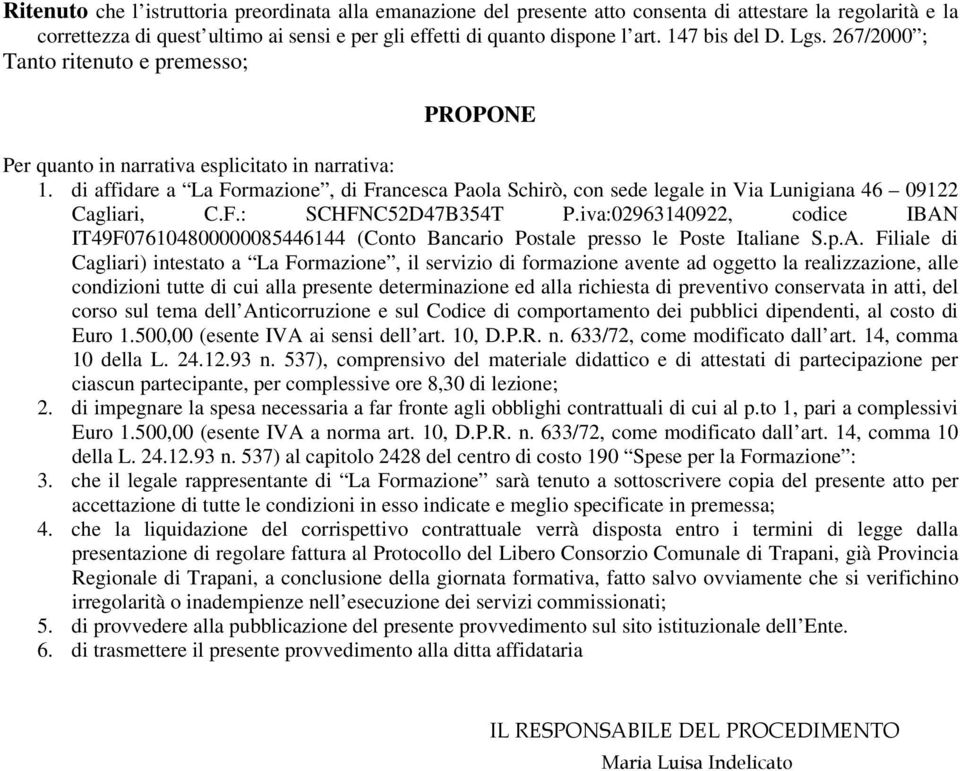 di affidare a La Formazione, di Francesca Paola Schirò, con sede legale in Via Lunigiana 46 09122 Cagliari, C.F.: SCHFNC52D47B354T P.