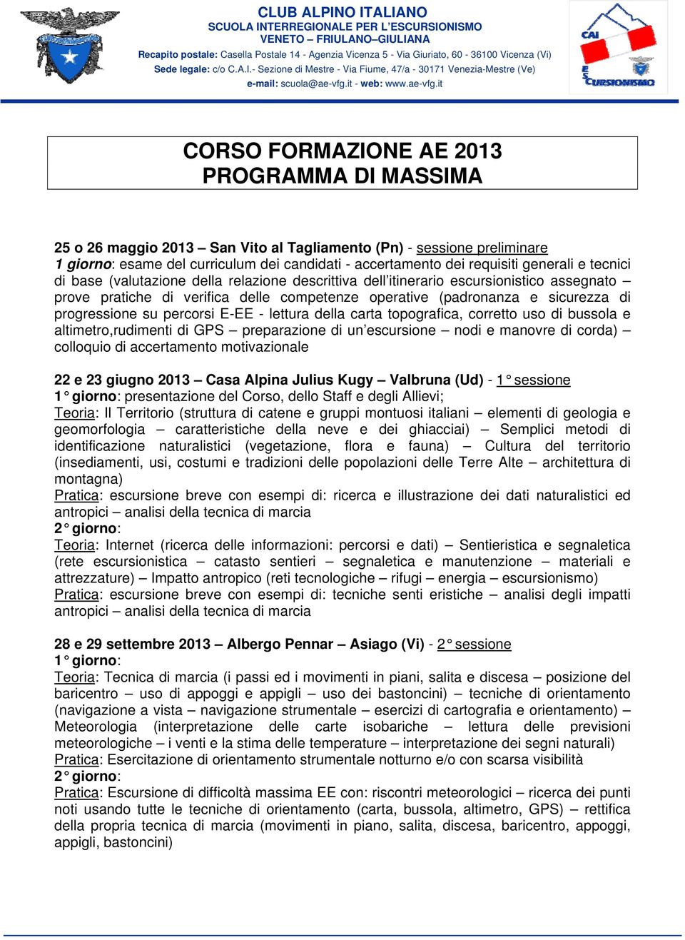 progressione su percorsi E-EE - lettura della carta topografica, corretto uso di bussola e altimetro,rudimenti di GPS preparazione di un escursione nodi e manovre di corda) colloquio di accertamento