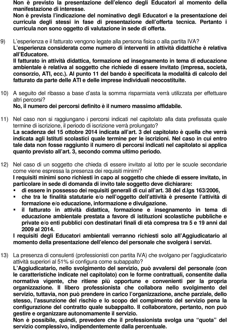 Pertanto i curricula non sono oggetto di valutazione in sede di offerta. 9) L esperienza e il fatturato vengono legate alla persona fisica o alla partita IVA?