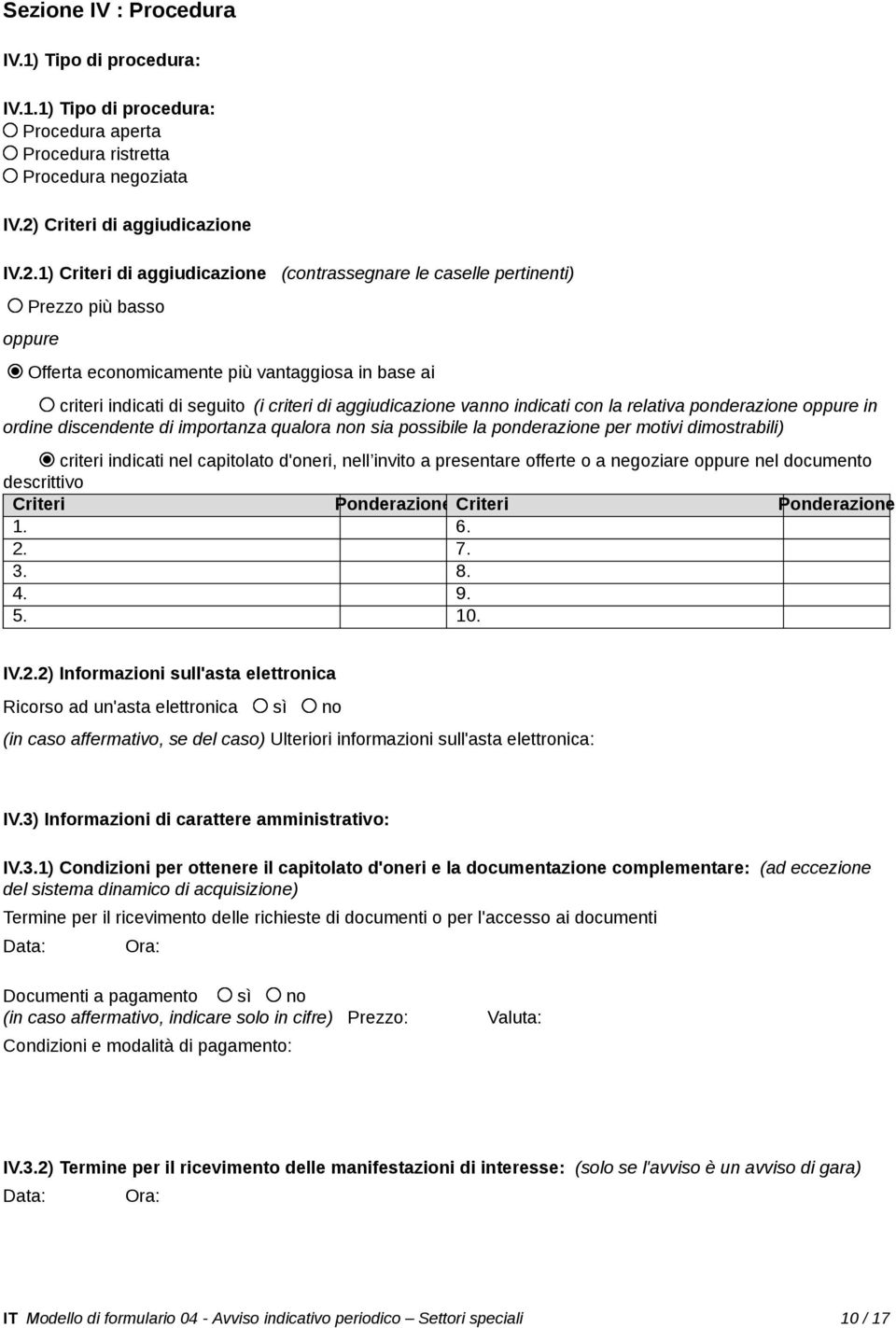 1) Criteri di aggiudicazione (contrassegnare le caselle pertinenti) Prezzo più basso Offerta economicamente più vantaggiosa in base ai criteri indicati di seguito (i criteri di aggiudicazione vanno