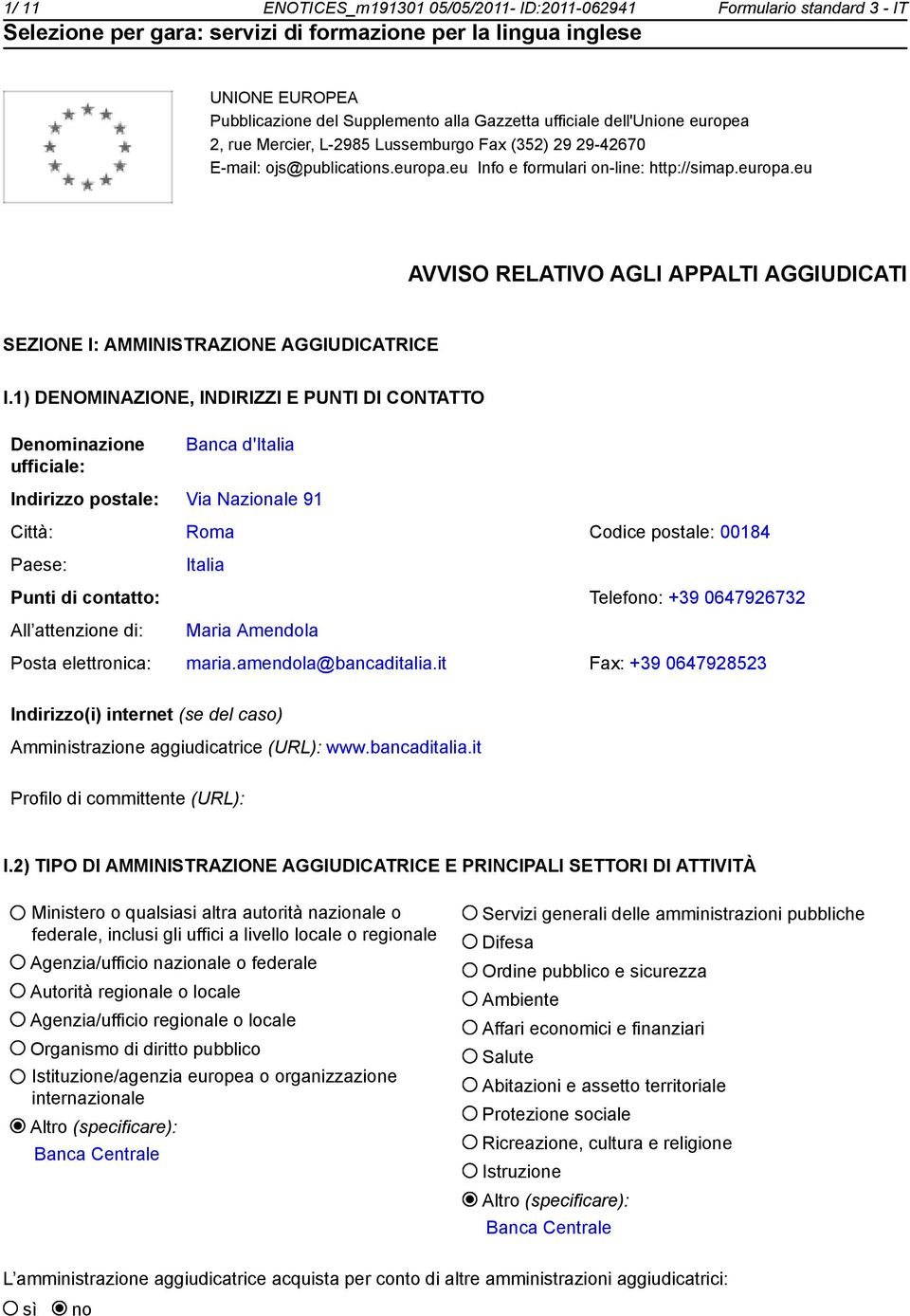 1) DENOMINAZIONE, INDIRIZZI E PUNTI DI CONTATTO Denominazione ufficiale: Banca d'italia Indirizzo postale: Via Nazionale 91 Città: Roma Codice postale: 00184 Paese: Italia Punti di contatto: