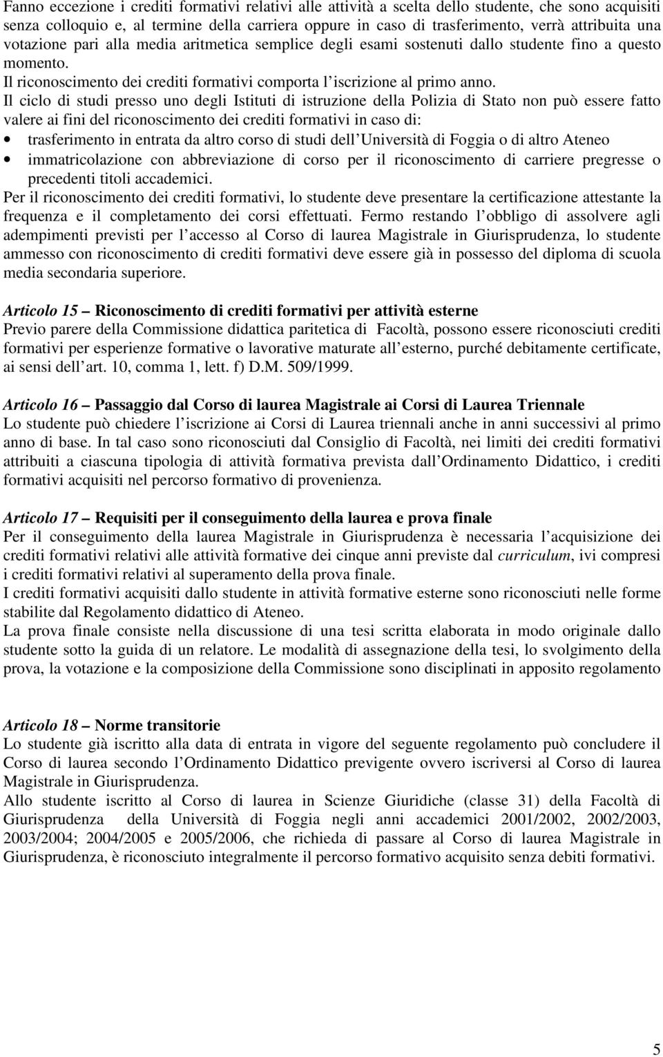 Il ciclo di studi presso uno degli Istituti di istruzione della Polizia di Stato non può essere fatto valere ai fini del riconoscimento dei crediti formativi in caso di: trasferimento in entrata da