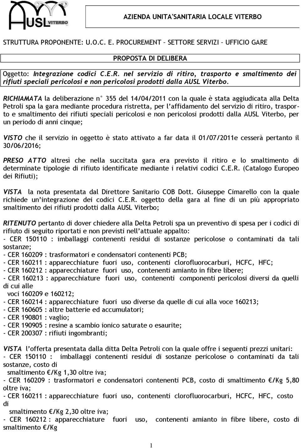 smaltimento dei rifiuti speciali pericolosi e non pericolosi prodotti dalla AUSL Viterbo, per un periodo di anni cinque; VISTO che il servizio in oggetto è stato attivato a far data il 01/07/2011e