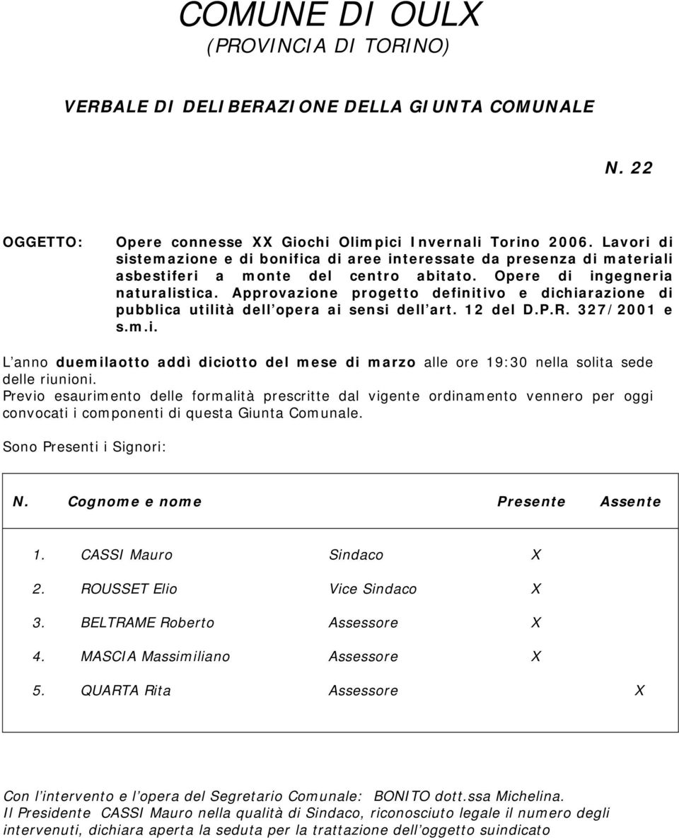 Approvazione progetto definitivo e dichiarazione di pubblica utilità dell opera ai sensi dell art. 12 del D.P.R. 327/2001 e s.m.i. L anno duemilaotto addì diciotto del mese di marzo alle ore 19:30 nella solita sede delle riunioni.