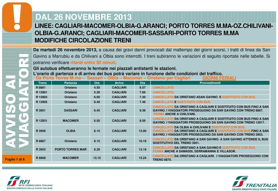 a Olbia sono interrotti. I treni subiranno le variazioni di seguito riportate nelle tabelle. Si potranno verificare ritardi entro 30 minuti.