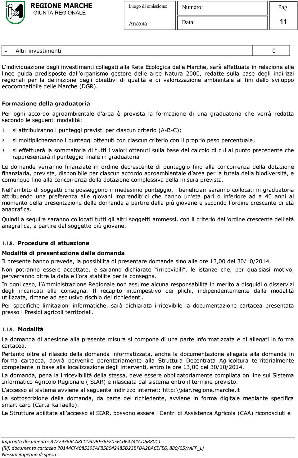 Formazione della graduatoria Per ogni accordo agroambientale d area è prevista la formazione di una graduatoria che verrà redatta secondo le seguenti modalità: 1.