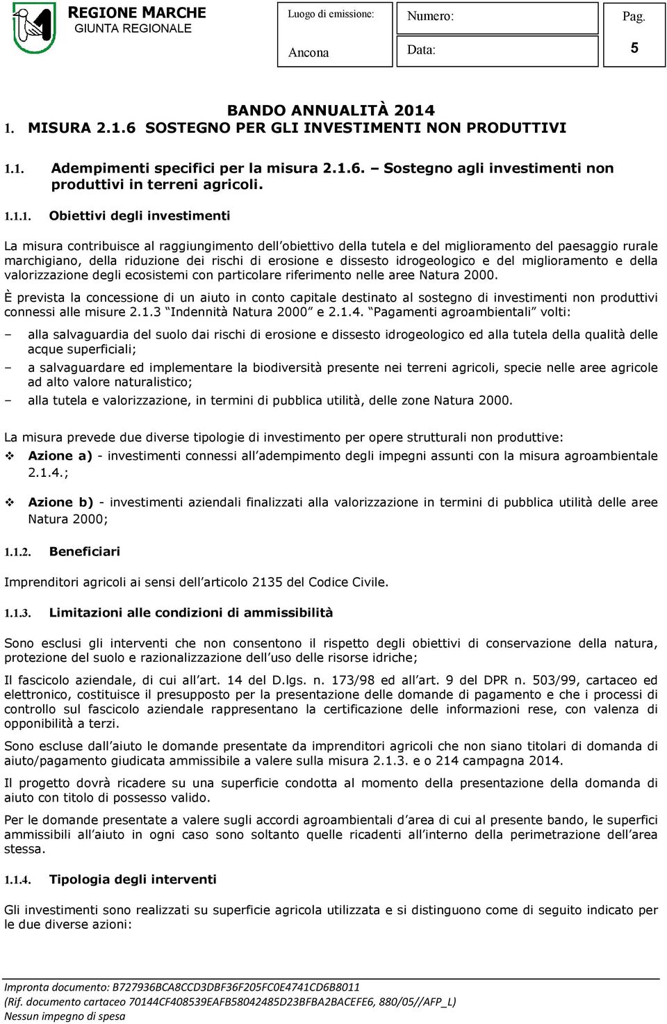 investimenti La misura contribuisce al raggiungimento dell obiettivo della tutela e del miglioramento del paesaggio rurale marchigiano, della riduzione dei rischi di erosione e dissesto idrogeologico