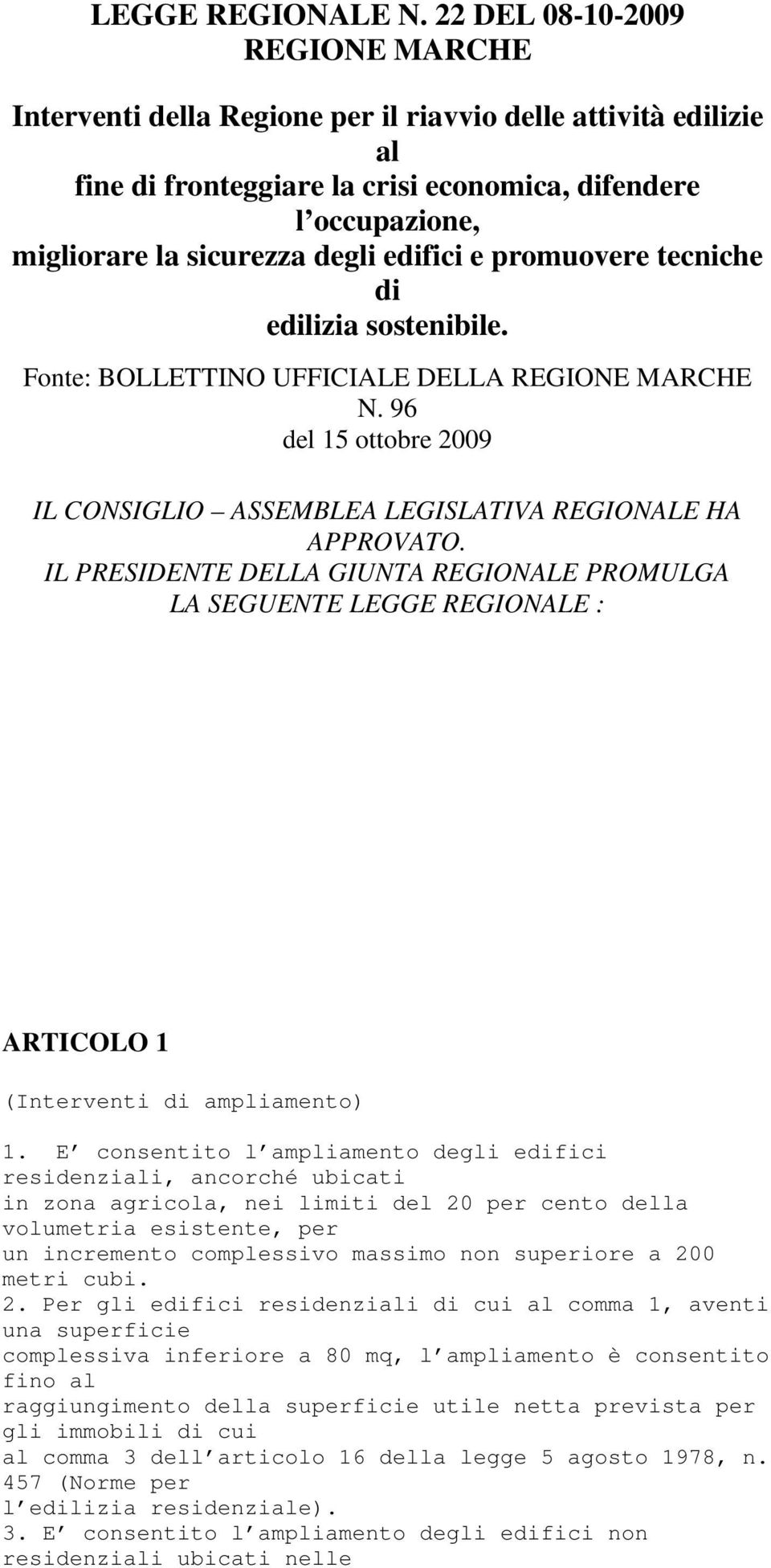 edifici e promuovere tecniche di edilizia sostenibile. Fonte: BOLLETTINO UFFICIALE DELLA REGIONE MARCHE N. 96 del 15 ottobre 2009 IL CONSIGLIO ASSEMBLEA LEGISLATIVA REGIONALE HA APPROVATO.