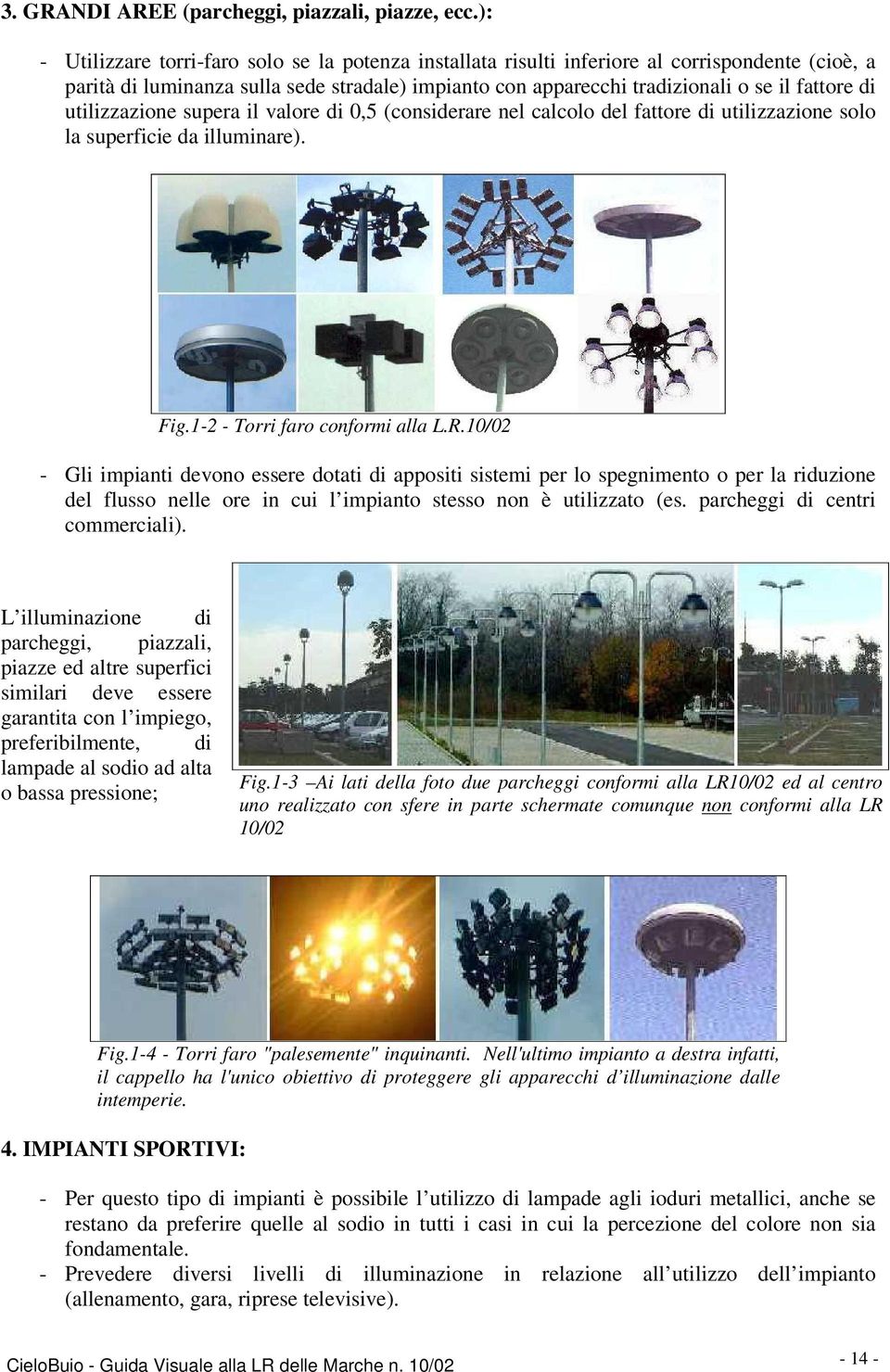 utilizzazione supera il valore di 0,5 (considerare nel calcolo del fattore di utilizzazione solo la superficie da illuminare). Fig.1-2 - Torri faro conformi alla L.R.