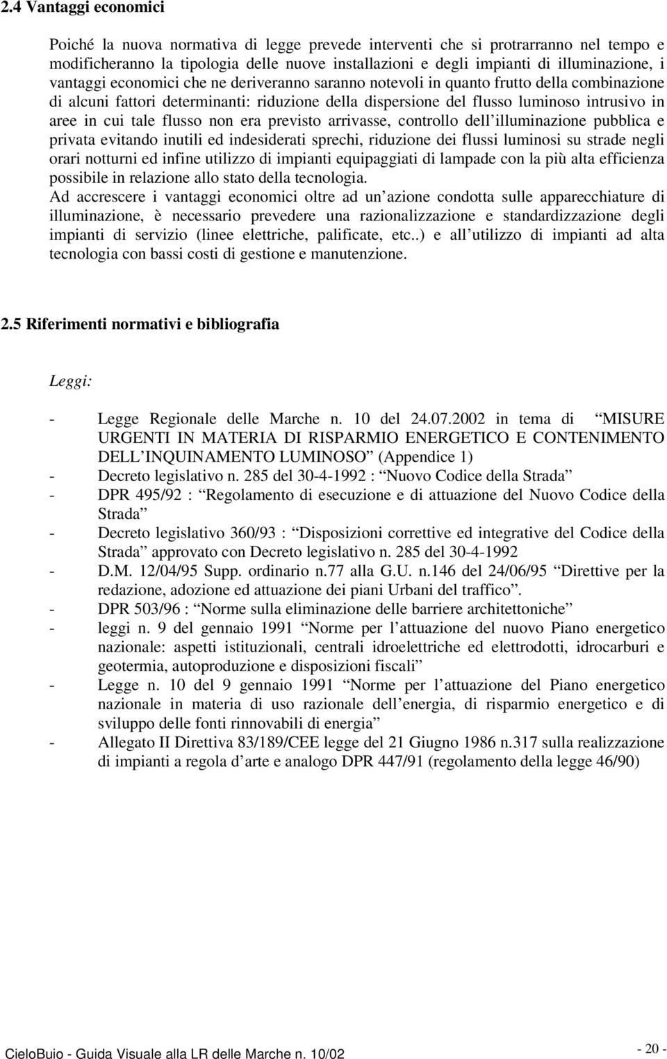 tale flusso non era previsto arrivasse, controllo dell illuminazione pubblica e privata evitando inutili ed indesiderati sprechi, riduzione dei flussi luminosi su strade negli orari notturni ed