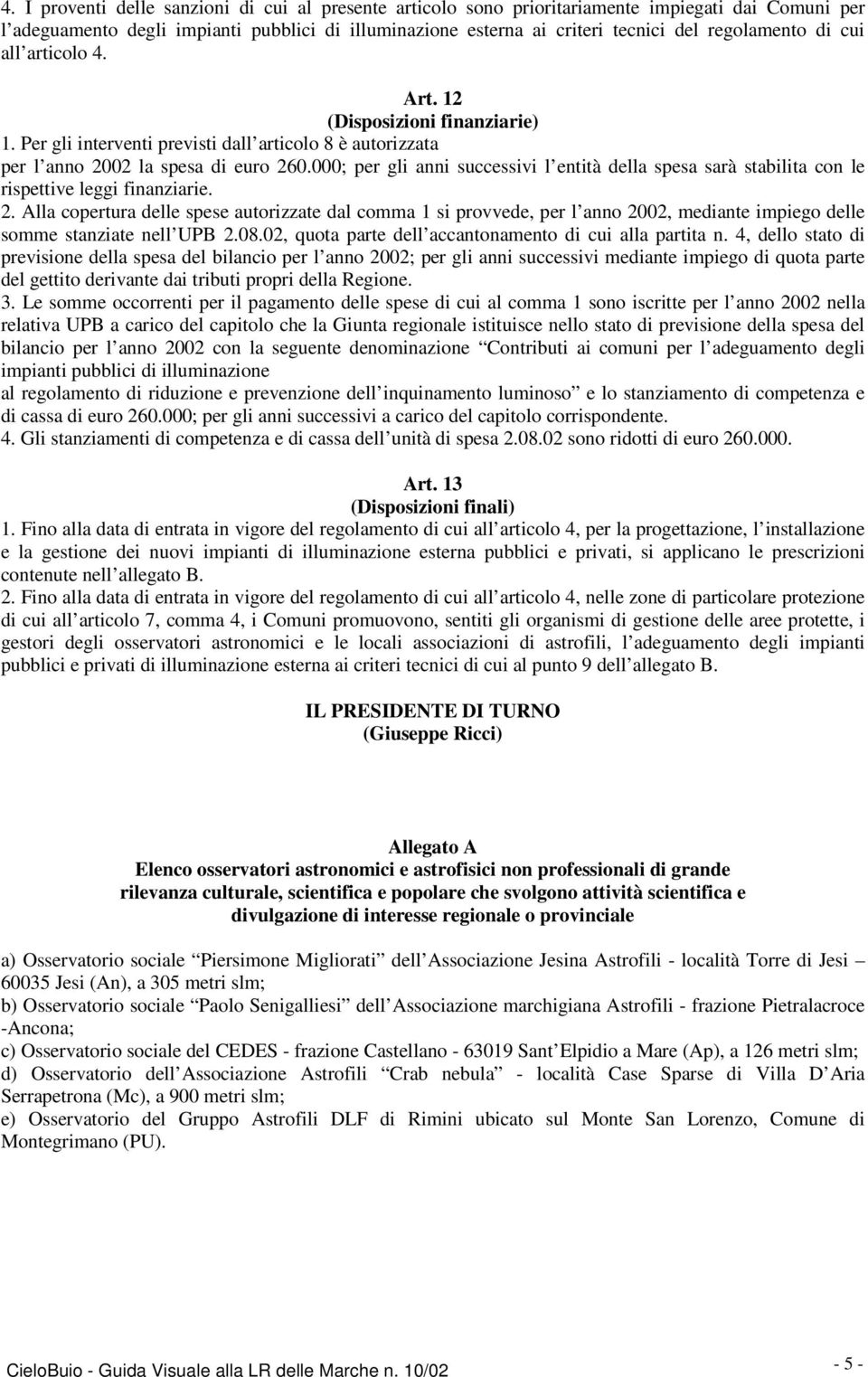 000; per gli anni successivi l entità della spesa sarà stabilita con le rispettive leggi finanziarie. 2.