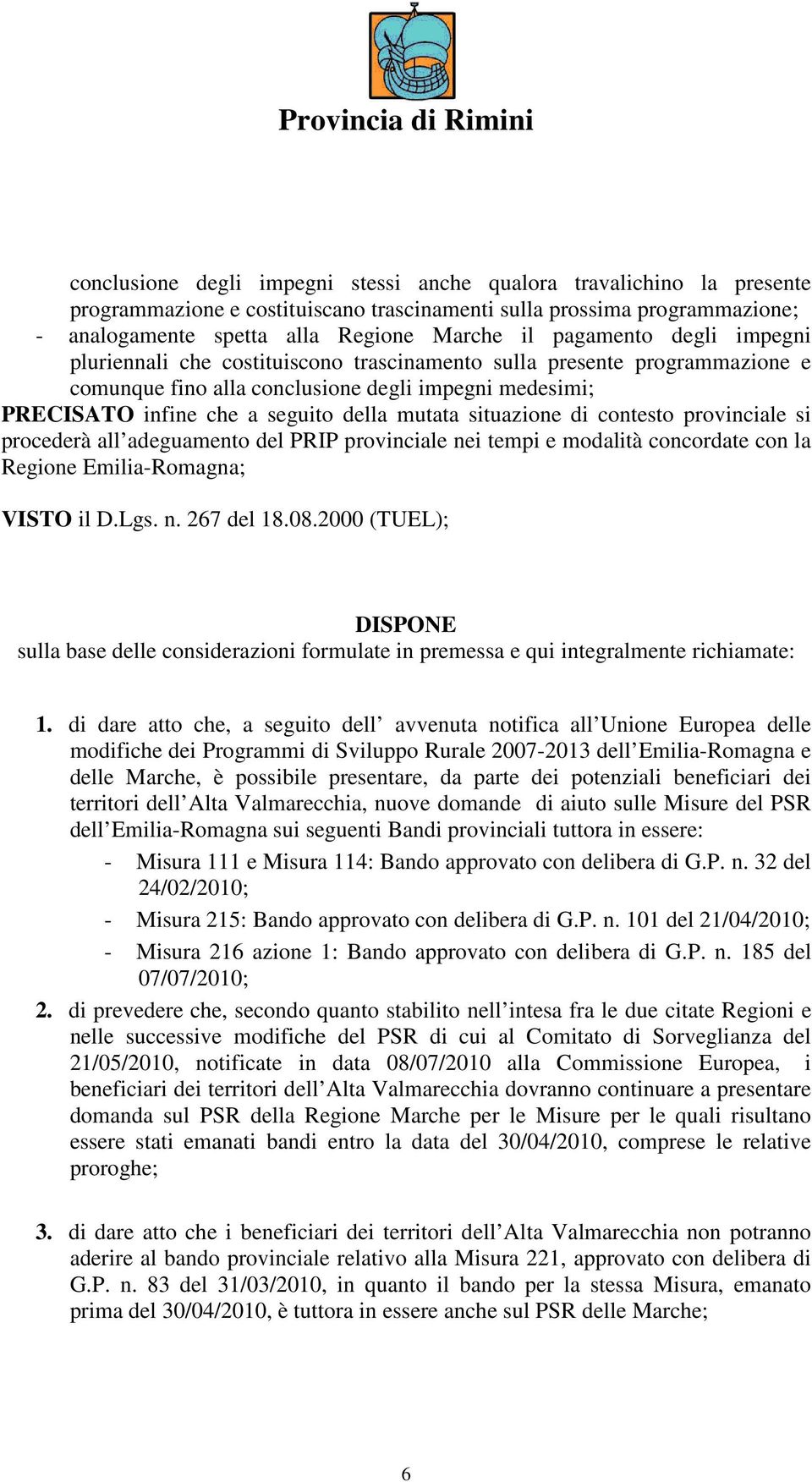 situazione di contesto provinciale si procederà all adeguamento del PRIP provinciale nei tempi e modalità concordate con la Regione Emilia-Romagna; VISTO il D.Lgs. n. 267 del 18.08.