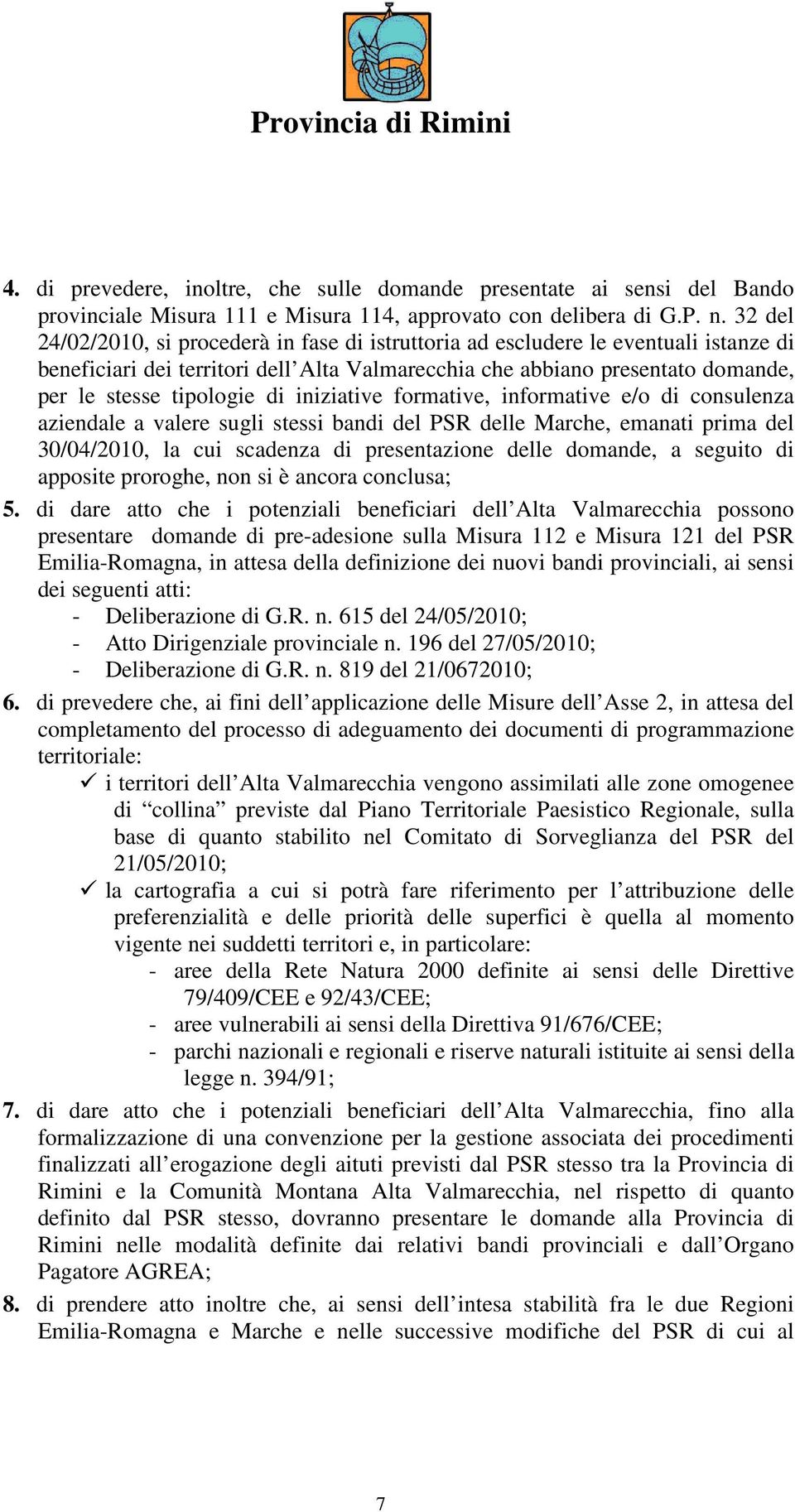 iniziative formative, informative e/o di consulenza aziendale a valere sugli stessi bandi del PSR delle Marche, emanati prima del 30/04/2010, la cui scadenza di presentazione delle domande, a seguito