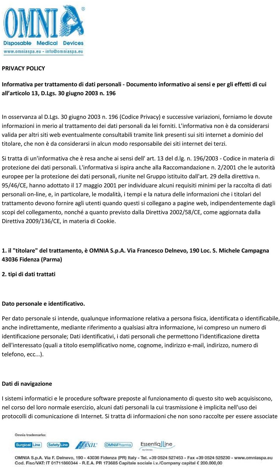 L'informativa non è da considerarsi valida per altri siti web eventualmente consultabili tramite link presenti sui siti internet a dominio del titolare, che non è da considerarsi in alcun modo