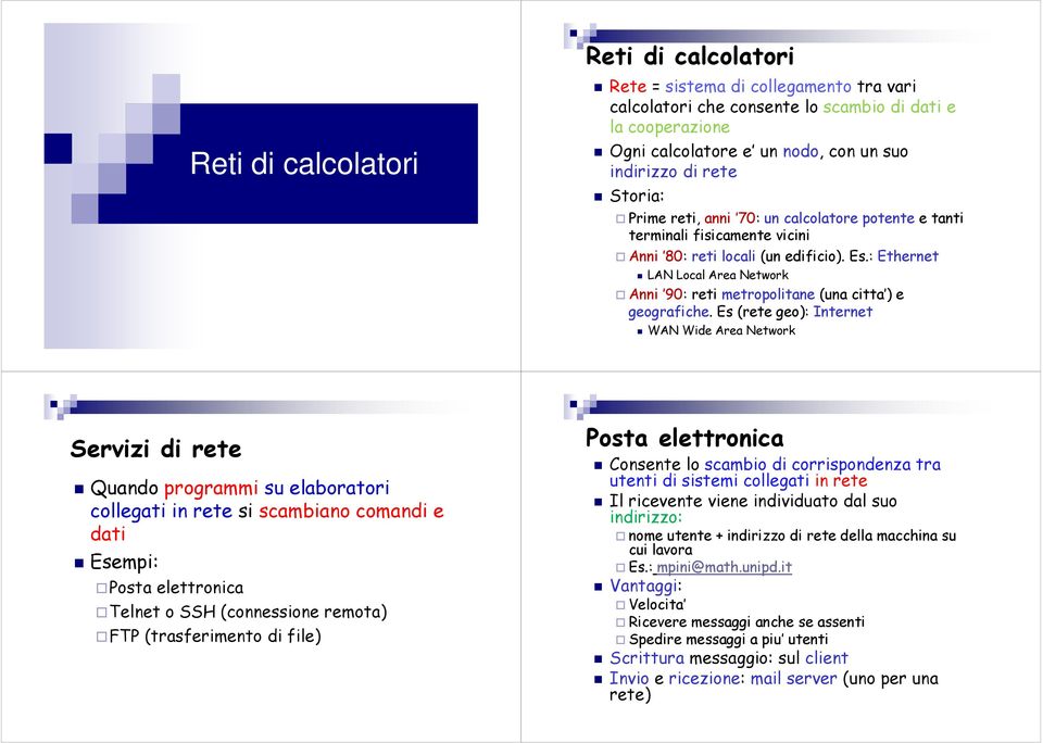 : Ethernet LAN Local Area Network Anni 90: reti metropolitane (una citta ) e geografiche.