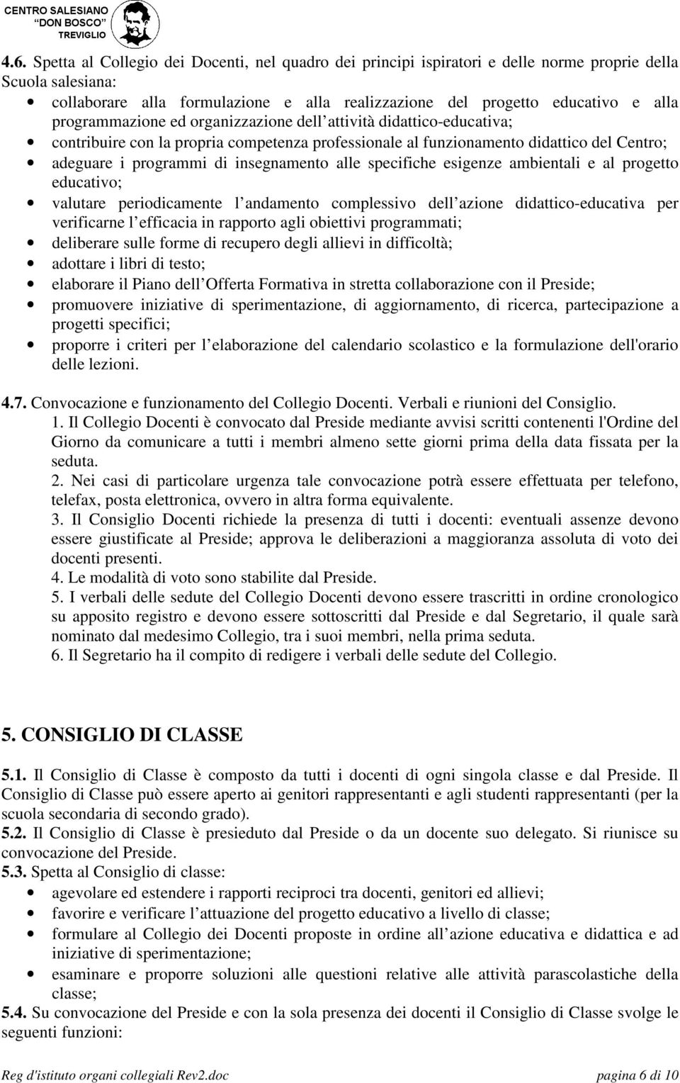 alle specifiche esigenze ambientali e al progetto educativo; valutare periodicamente l andamento complessivo dell azione didattico-educativa per verificarne l efficacia in rapporto agli obiettivi