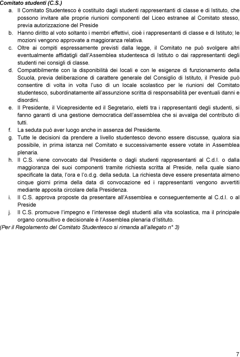 autorizzazione del Preside b. Hanno diritto al voto soltanto i membri effettivi, ci