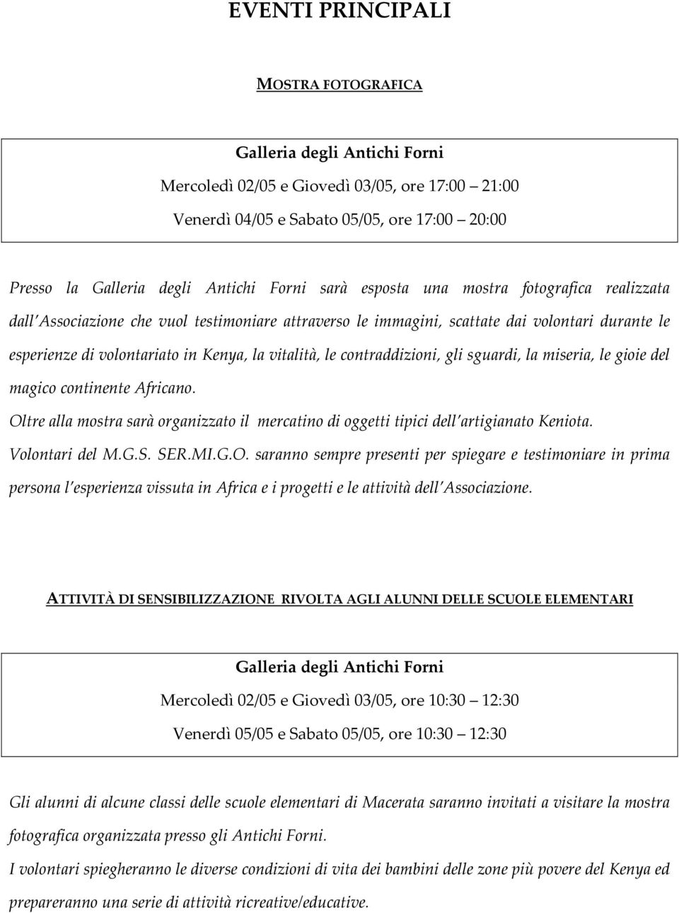 contraddizioni, gli sguardi, la miseria, le gioie del magico continente Africano. Oltre alla mostra sarà organizzato il mercatino di oggetti tipici dell artigianato Keniota. Volontari del M.G.S. SER.