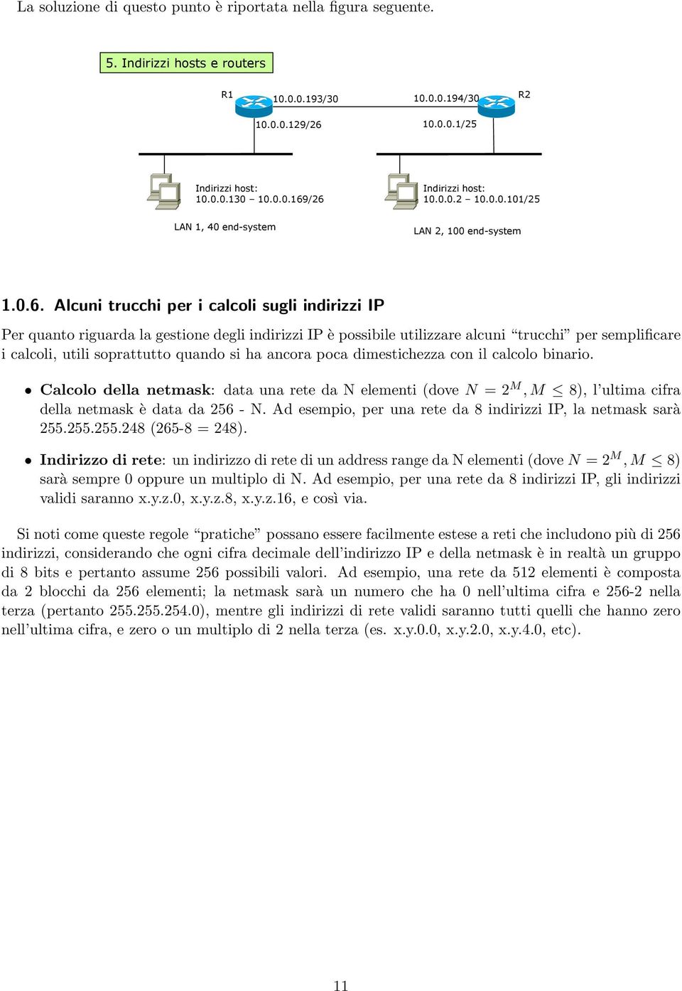 Alcuni trucchi per i calcoli sugli indirizzi IP Per quanto riguarda la gestione degli indirizzi IP è possibile utilizzare alcuni trucchi per semplificare i calcoli, utili soprattutto quando si ha