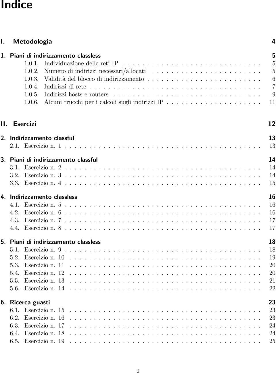 ................... 11 II. Esercizi 12 2. Indirizzamento classful 13 2. Esercizio n. 1......................................... 13 3. Piani di indirizzamento classful 14 3. Esercizio n. 2......................................... 14 3.2. Esercizio n. 3......................................... 14 3.3. Esercizio n. 4.