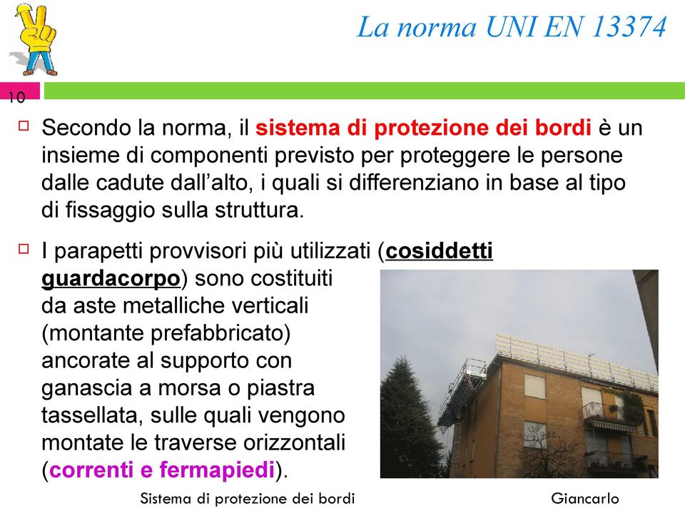 I parapetti provvisori più utilizzati (cosiddetti guardacorpo) sono costituiti da aste metalliche verticali (montante