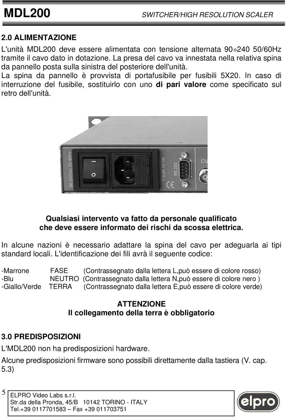 In caso di interruzione del fusibile, sostituirlo con uno di pari valore come specificato sul retro dell'unità.