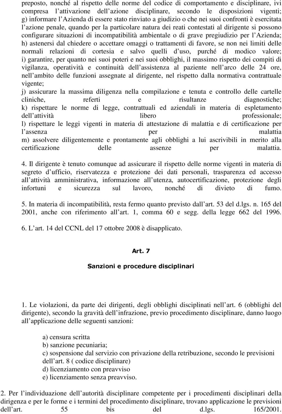 incompatibilità ambientale o di grave pregiudizio per l Azienda; h) astenersi dal chiedere o accettare omaggi o trattamenti di favore, se non nei limiti delle normali relazioni di cortesia e salvo