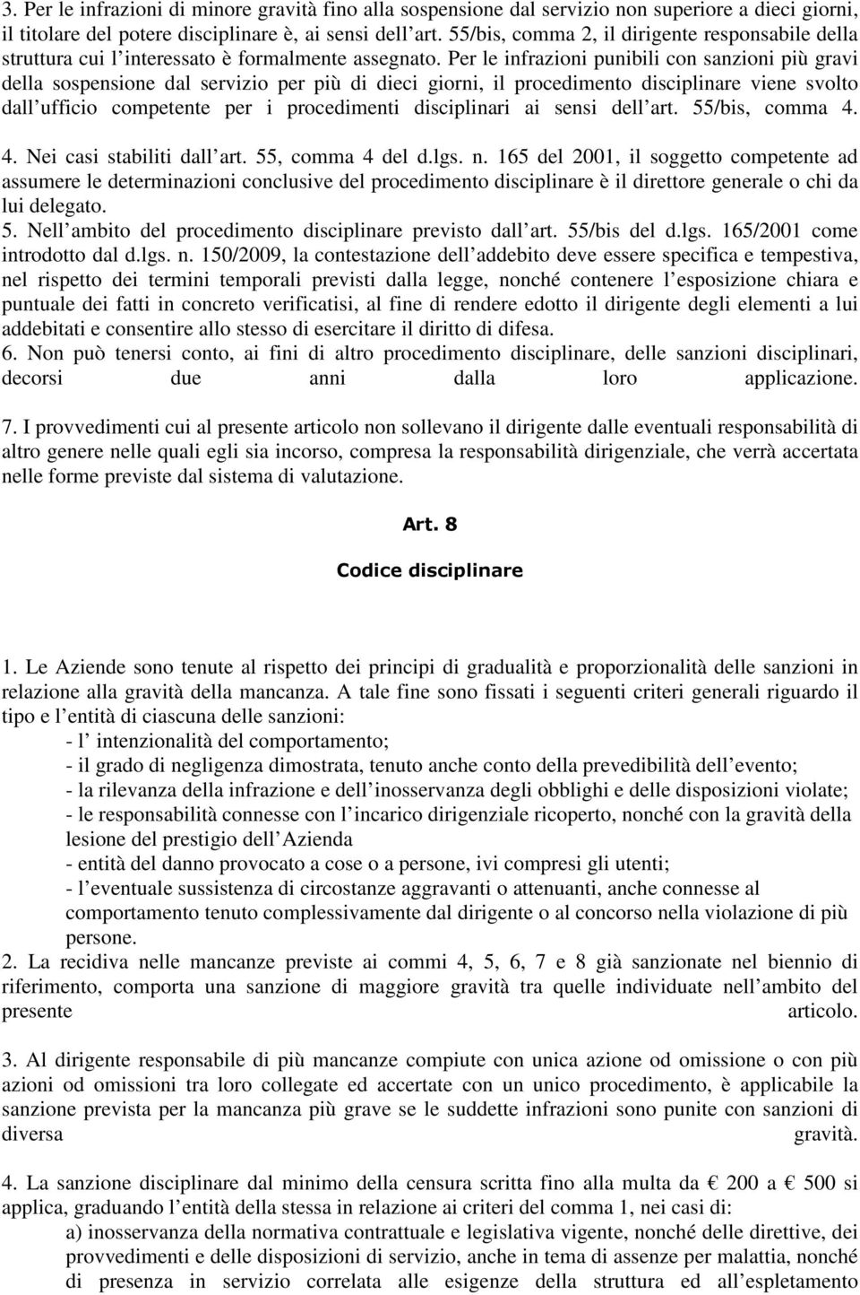 Per le infrazioni punibili con sanzioni più gravi della sospensione dal servizio per più di dieci giorni, il procedimento disciplinare viene svolto dall ufficio competente per i procedimenti