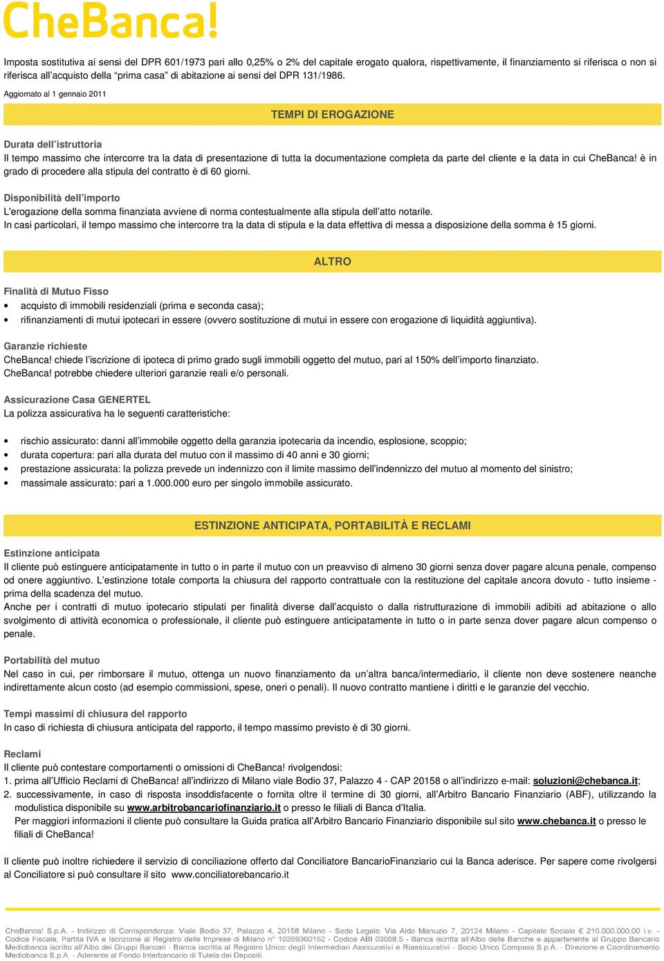 TEMPI DI EROGAZIONE Durata dell istruttoria Il tempo massimo che intercorre tra la data di presentazione di tutta la documentazione completa da parte del cliente e la data in cui CheBanca!