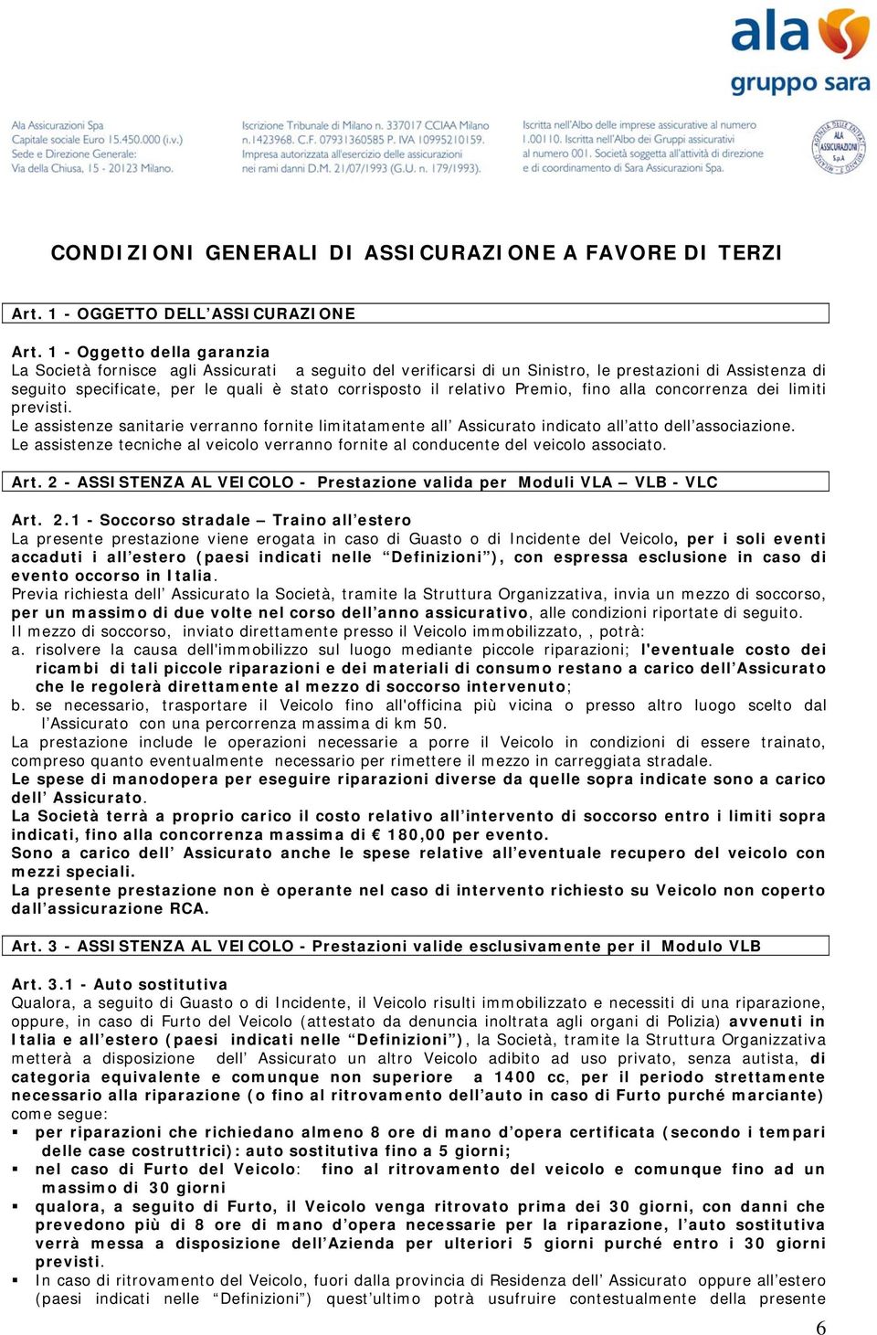 relativo Premio, fino alla concorrenza dei limiti previsti. Le assistenze sanitarie verranno fornite limitatamente all Assicurato indicato all atto dell associazione.