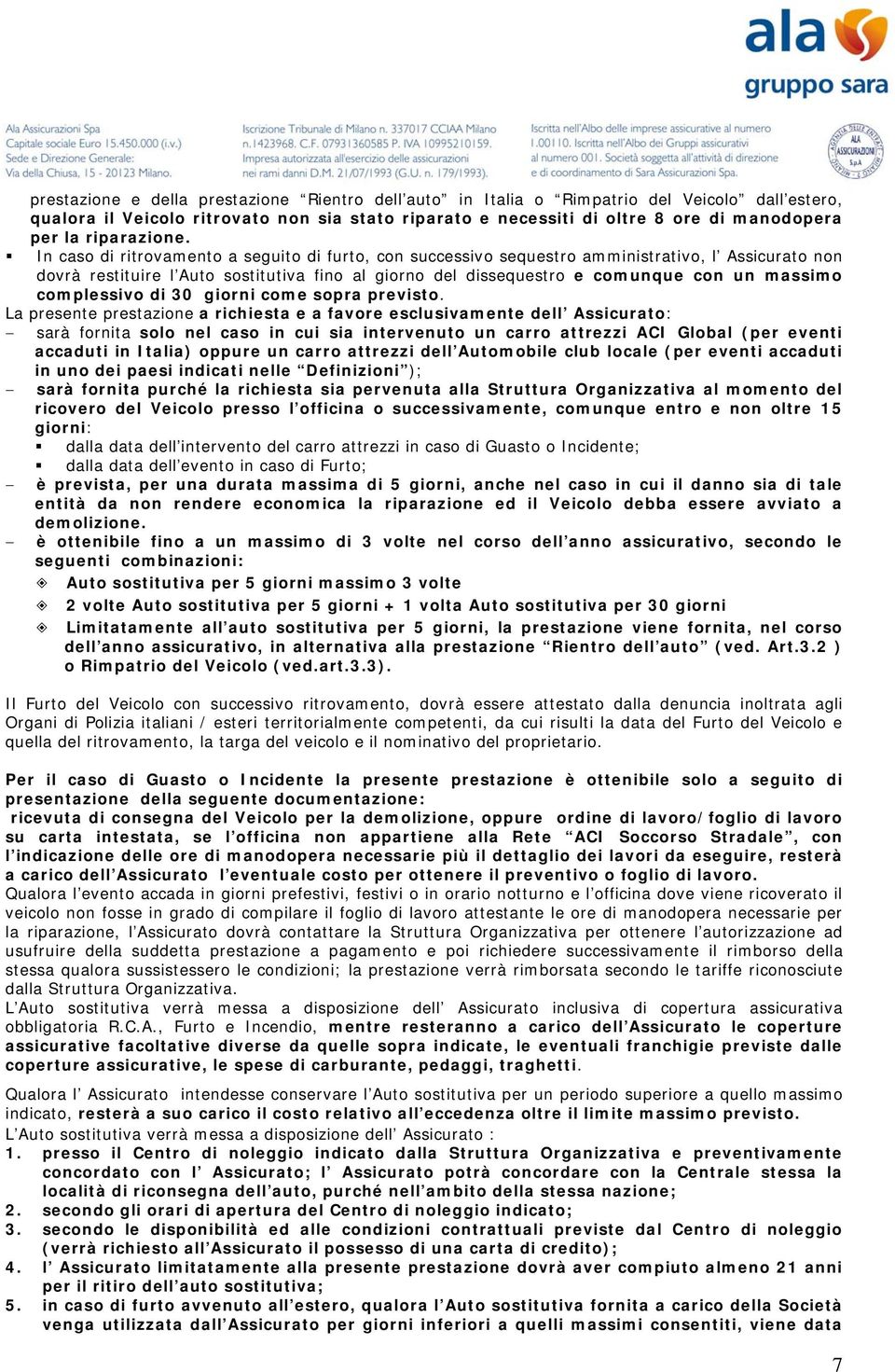 In caso di ritrovamento a seguito di furto, con successivo sequestro amministrativo, l Assicurato non dovrà restituire l Auto sostitutiva fino al giorno del dissequestro e comunque con un massimo