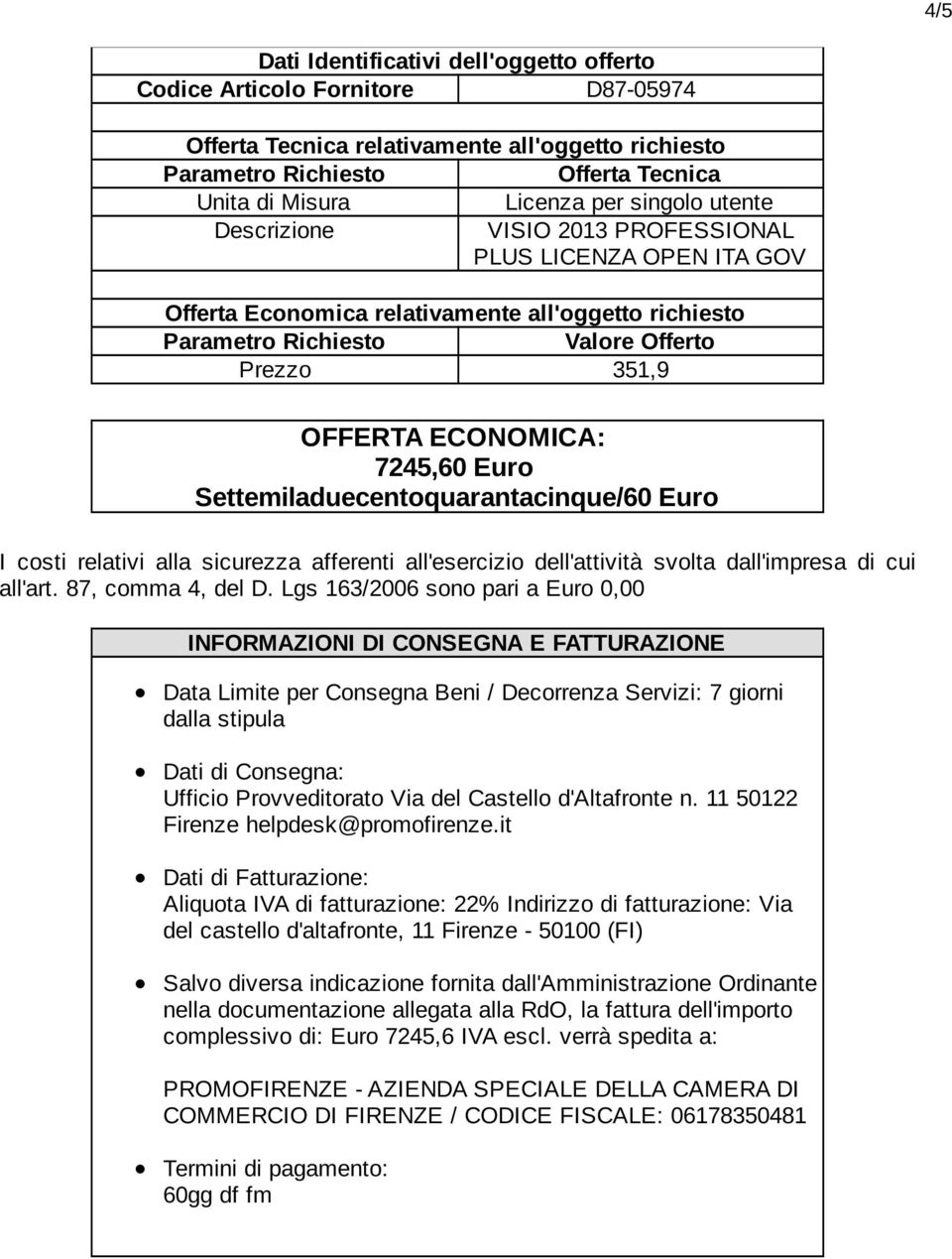 Lgs 163/2006 sono pari a Euro 0,00 INFORMAZIONI DI CONSEGNA E FATTURAZIONE Data Limite per Consegna Beni / Decorrenza Servizi: 7 giorni dalla stipula Dati di Consegna: Ufficio Provveditorato Via del