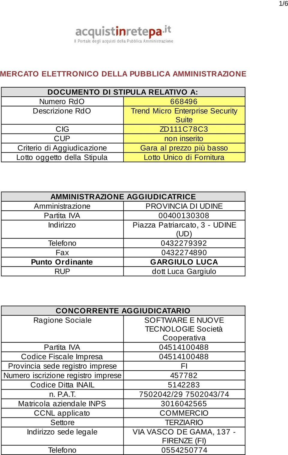 Indirizzo Piazza Patriarcato, 3 - UDINE (UD) Telefono 0432279392 Fax 0432274890 Punto Ordinante GARGIULO LUCA RUP dott Luca Gargiulo CONCORRENTE AGGIUDICATARIO Ragione Sociale SOFTWARE E NUOVE