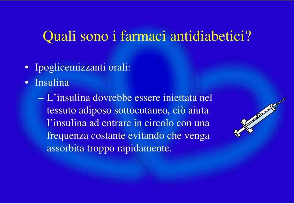 iniettata nel tessuto adiposo sottocutaneo, ciò aiuta l insulina