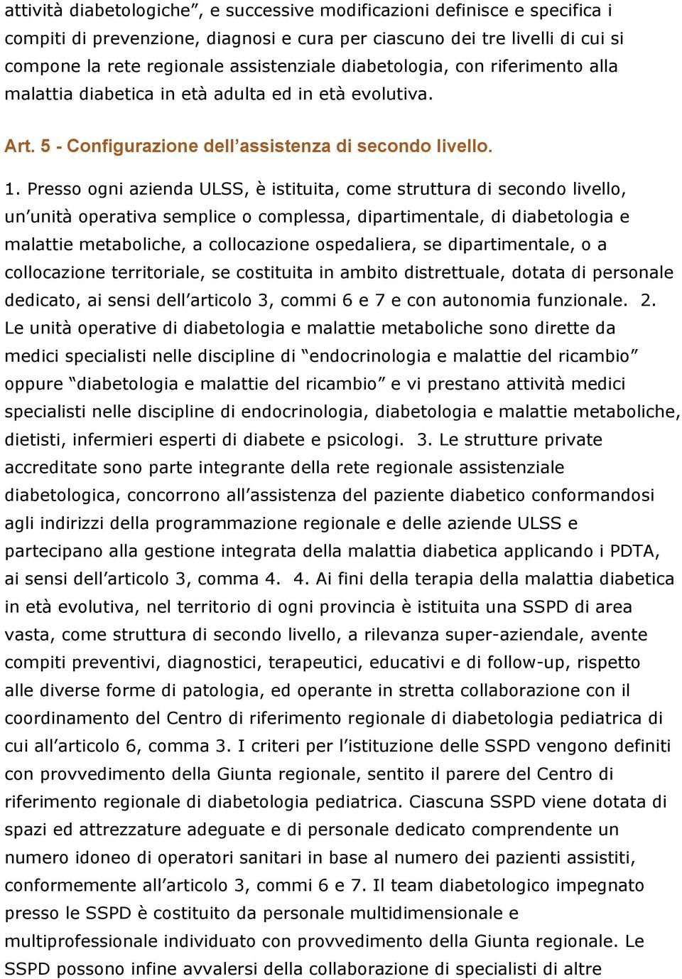 Presso ogni azienda ULSS, è istituita, come struttura di secondo livello, un unità operativa semplice o complessa, dipartimentale, di diabetologia e malattie metaboliche, a collocazione ospedaliera,