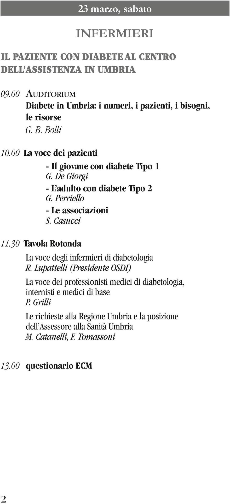 De Giorgi - L adulto con diabete Tipo 2 G. Perriello - Le associazioni S. Casucci 11.30 Tavola Rotonda La voce degli infermieri di diabetologia R.