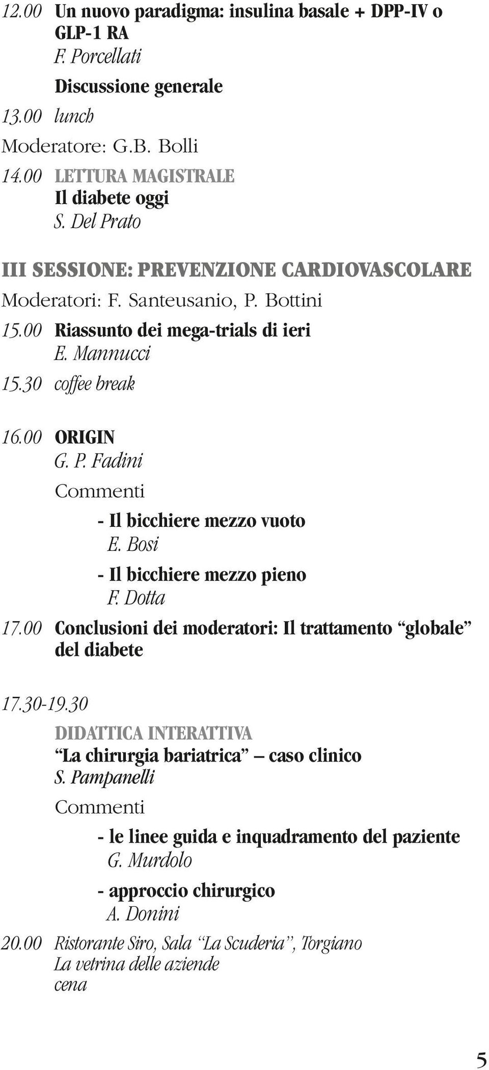 Bosi - Il bicchiere mezzo pieno F. Dotta 17.00 Conclusioni dei moderatori: Il trattamento globale del diabete 17.30-19.30 DIDATTICA INTERATTIVA La chirurgia bariatrica caso clinico S.