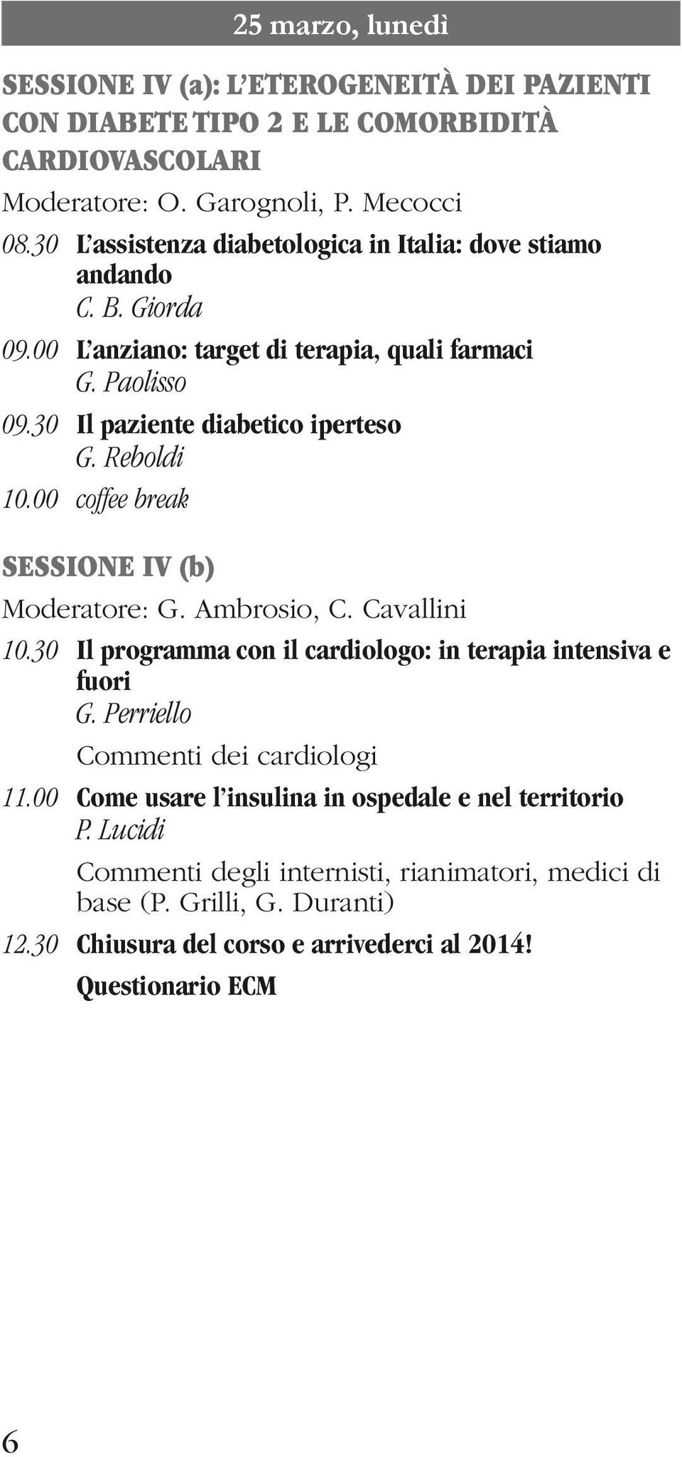 Reboldi 10.00 coffee break SESSIONE IV (b) Moderatore: G. Ambrosio, C. Cavallini 10.30 Il programma con il cardiologo: in terapia intensiva e fuori G.