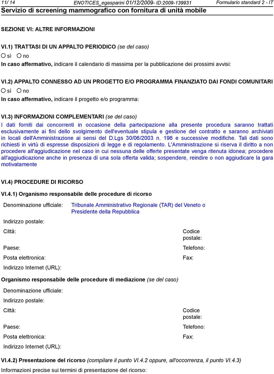 2) APPALTO CONNESSO AD UN PROGETTO E/O PROGRAMMA FINANZIATO DAI FONDI COMUNITARI In caso affermativo, indicare il progetto e/o programma: VI.