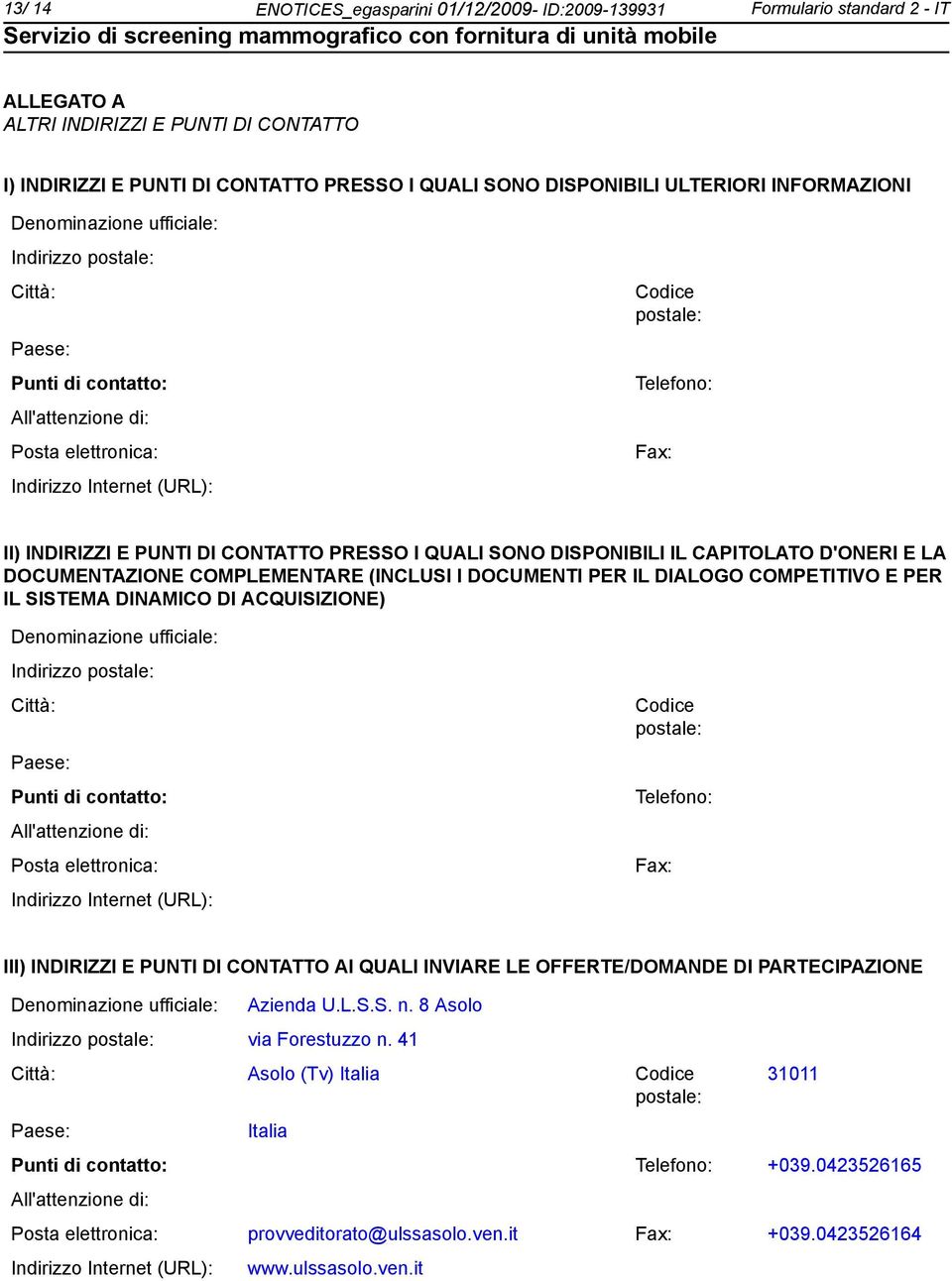 INDIRIZZI E PUNTI DI CONTATTO PRESSO I QUALI SONO DISPONIBILI IL CAPITOLATO D'ONERI E LA DOCUMENTAZIONE COMPLEMENTARE (INCLUSI I DOCUMENTI PER IL DIALOGO COMPETITIVO E PER IL SISTEMA DINAMICO DI